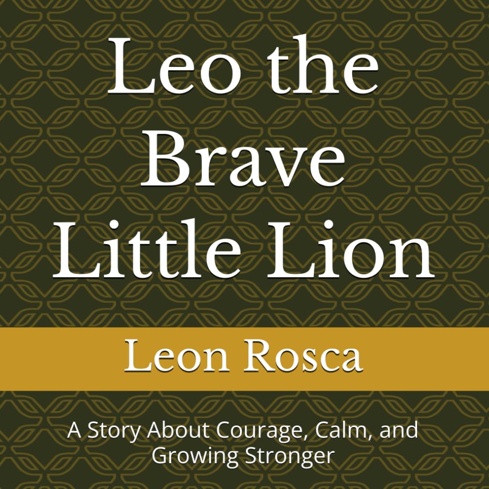 Leo the Brave Little Lion: A Story About Courage, Calm, and Growing Stronger