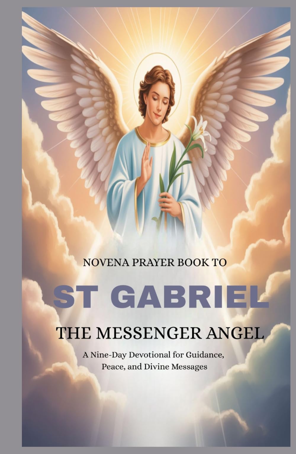 NOVENA PRAYER BOOK TO ST GABRIEL THE MESSENGER ANGEL: A Nine-Day Devotional For Guidance, Peace, And Divine Messages