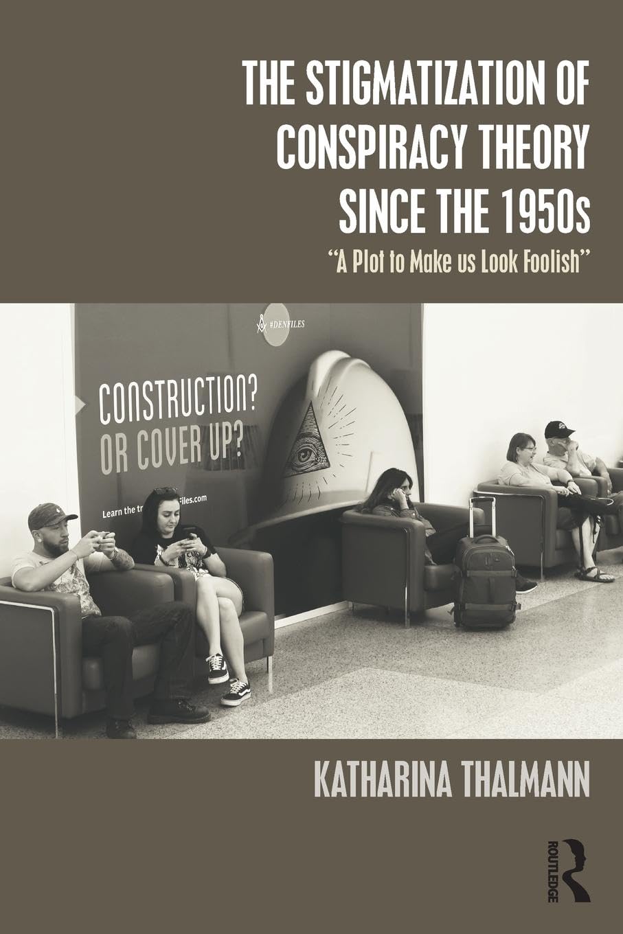 The Stigmatization of Conspiracy Theory since the 1950s: "A Plot to Make us Look Foolish" (Conspiracy Theories)