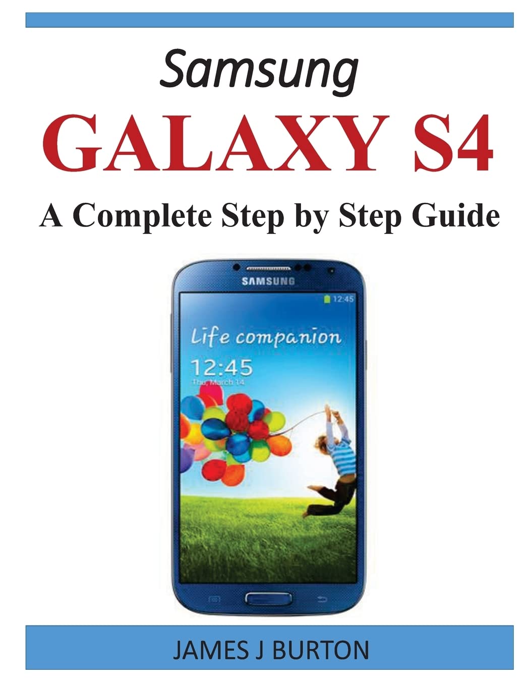 Samsung Galaxy S4: A Complete Step by Step Guide Paperback – 5 April 2014