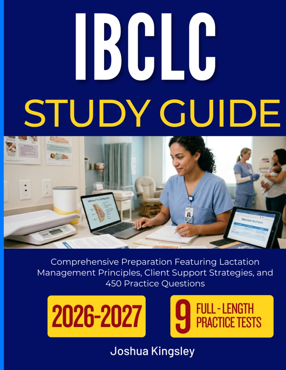 IBCLC STUDY GUIDE 2026-2027: Comprehensive Preparation Featuring Lactation Management Principles, Client Support Strategies, and 450 Practice Questions