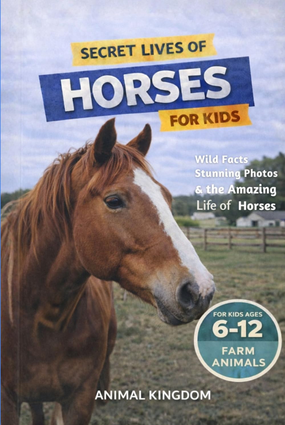 Secret Lives of Horses for Kids: Fun Facts, Stunning Photos inside the Amazing Life of a Horse for Kids Aged 6-12