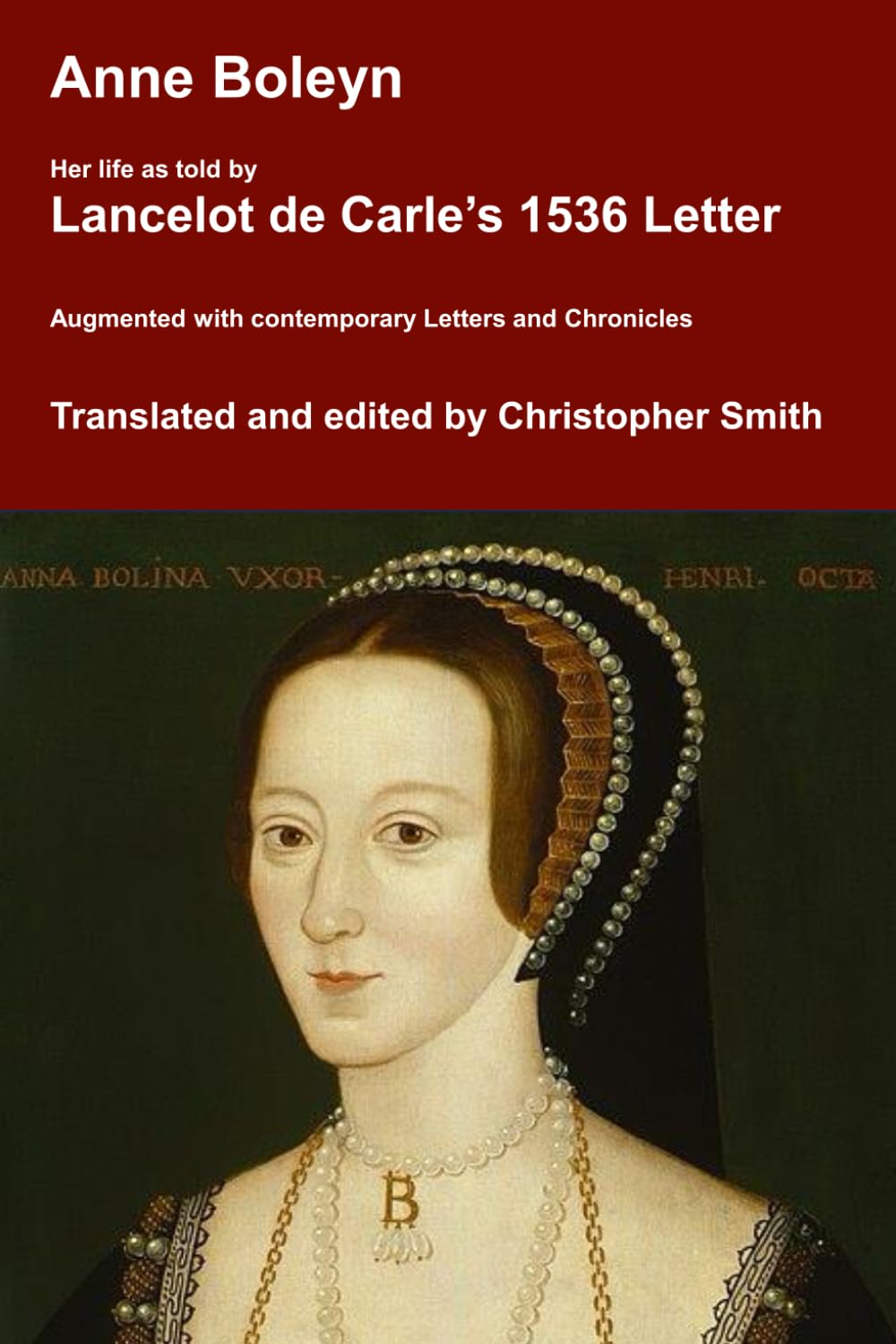 Anne Boleyn. Her Life as told by Lancelot de Carle's 1536 Letter.