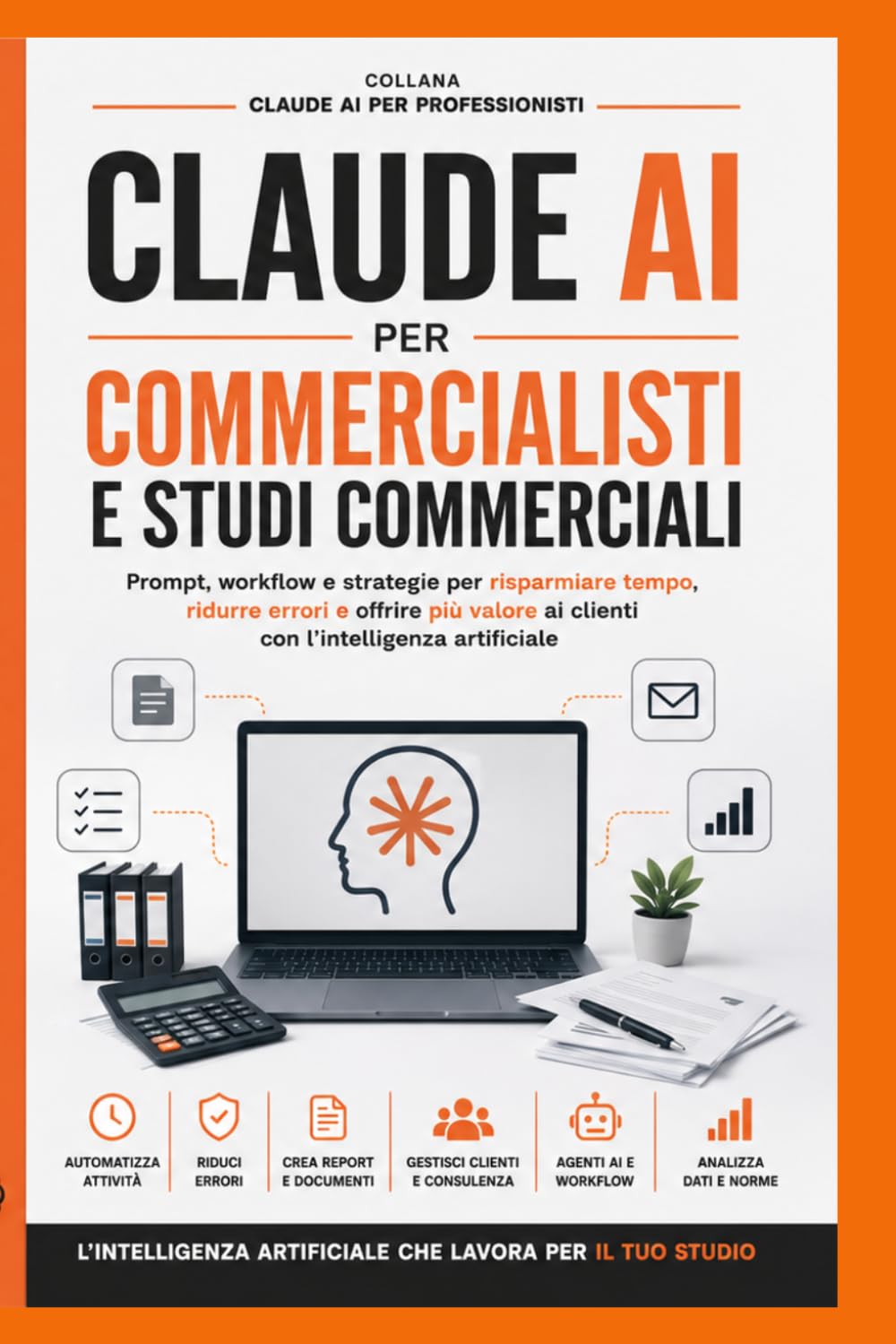 Claude AI per Commercialisti e Studi Commerciali: Guida pratica per commercialisti con prompt, automazioni, agenti AI e workflow pronti all’uso (Claude AI per Professionisti)
