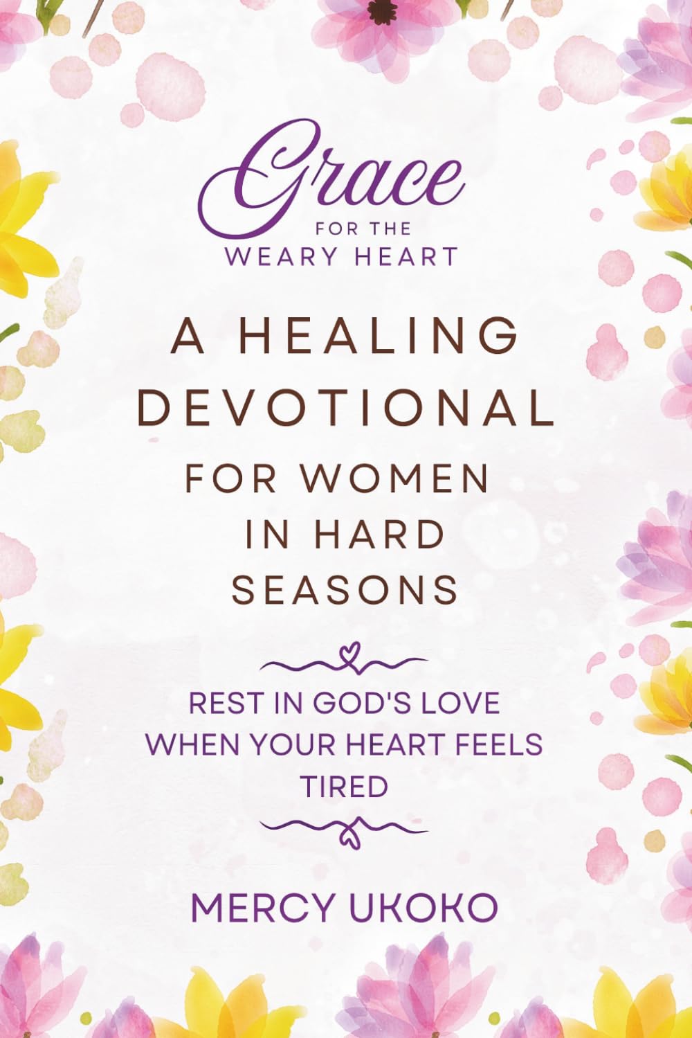 GRACE FOR THE WEARY HEART: A HEALING DEVOTIONAL FOR WOMEN IN HARD SEASONS (GRACE SERIES)