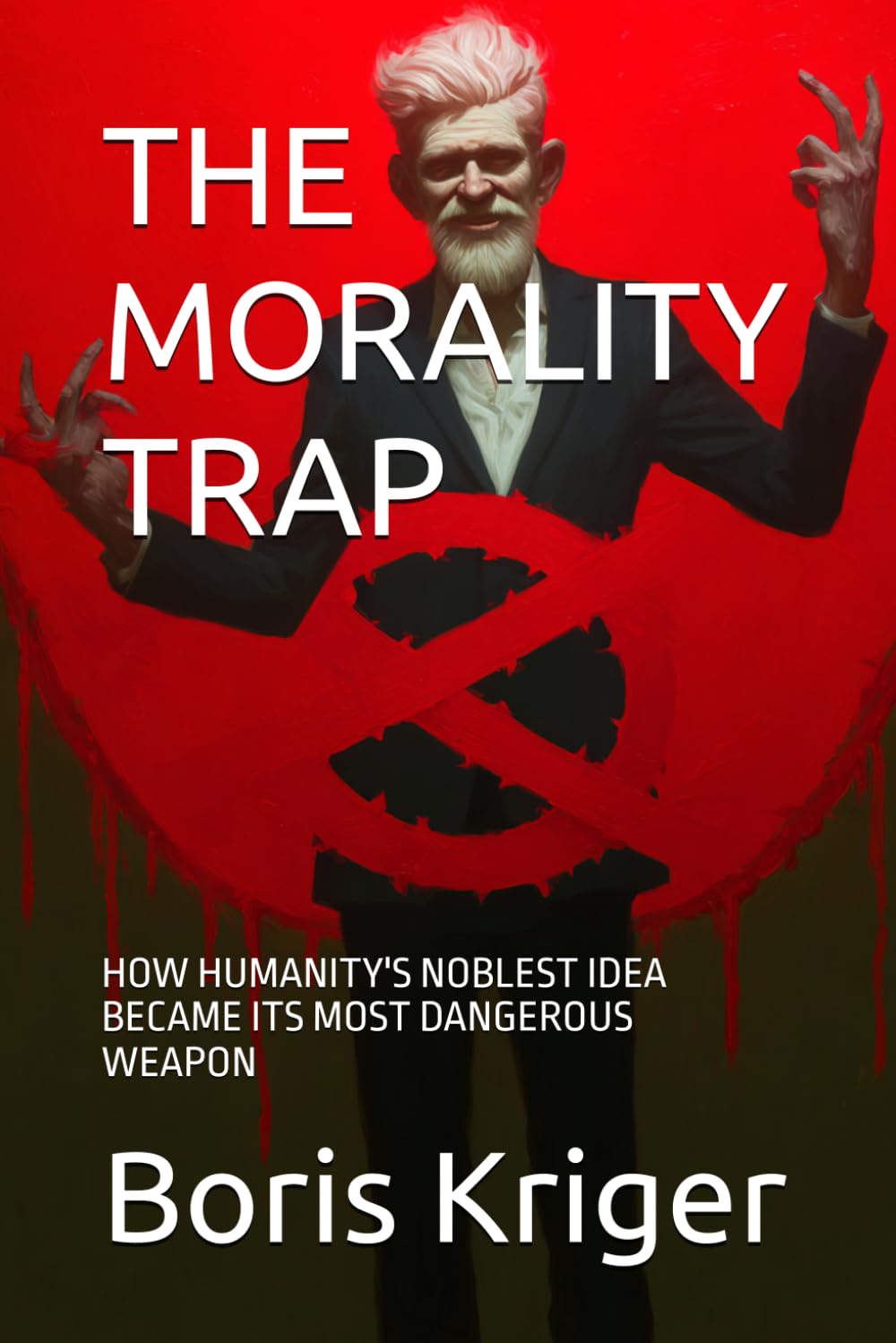 THE MORALITY TRAP: HOW HUMANITY'S NOBLEST IDEA BECAME ITS MOST DANGEROUS WEAPON (Philosophical Questions)
