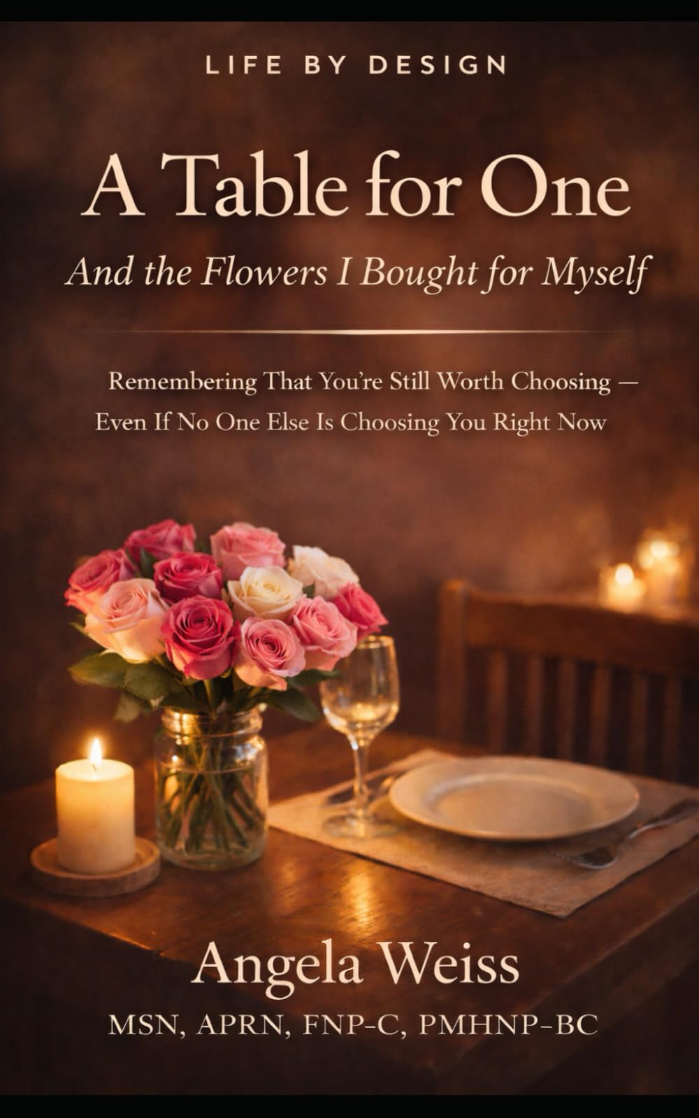 A Table for One And the Flowers I Bought for Myself: Remembering That You're Still Worth Choosing- Even If No One Else Is Choosing You Right Now
