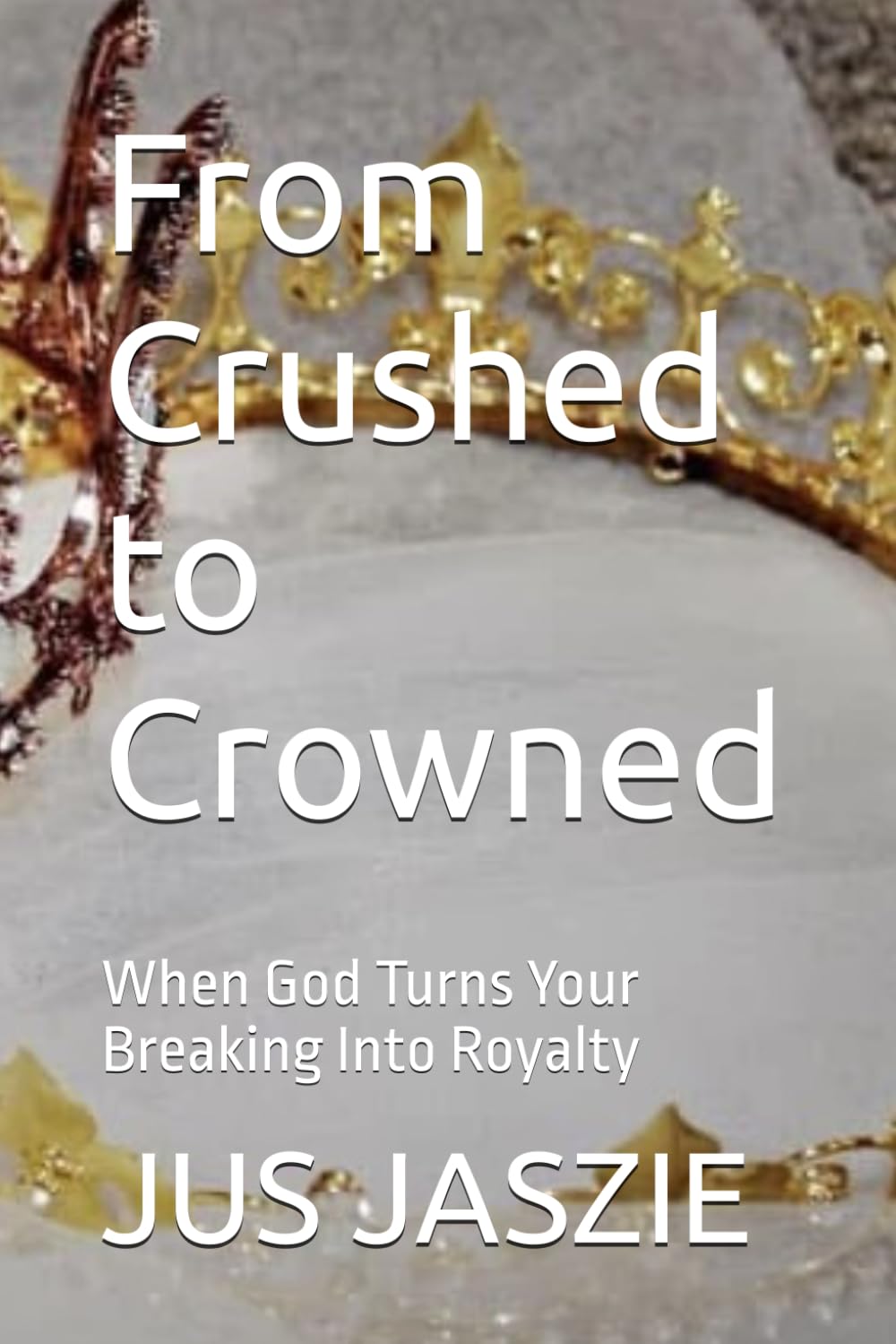 From Crushed to Crowned: When God Turns Your Breaking Into Royalty