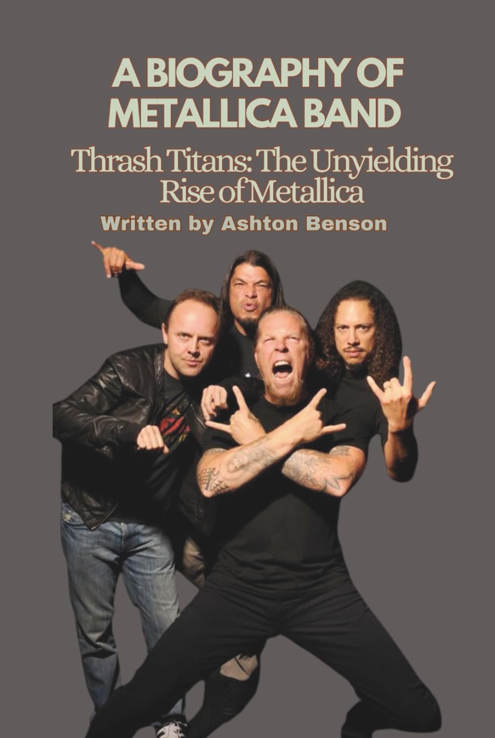 A BIOGRAPHY OF METALLICA BAND: Thrash Titans: The Unyielding Rise of Metallica