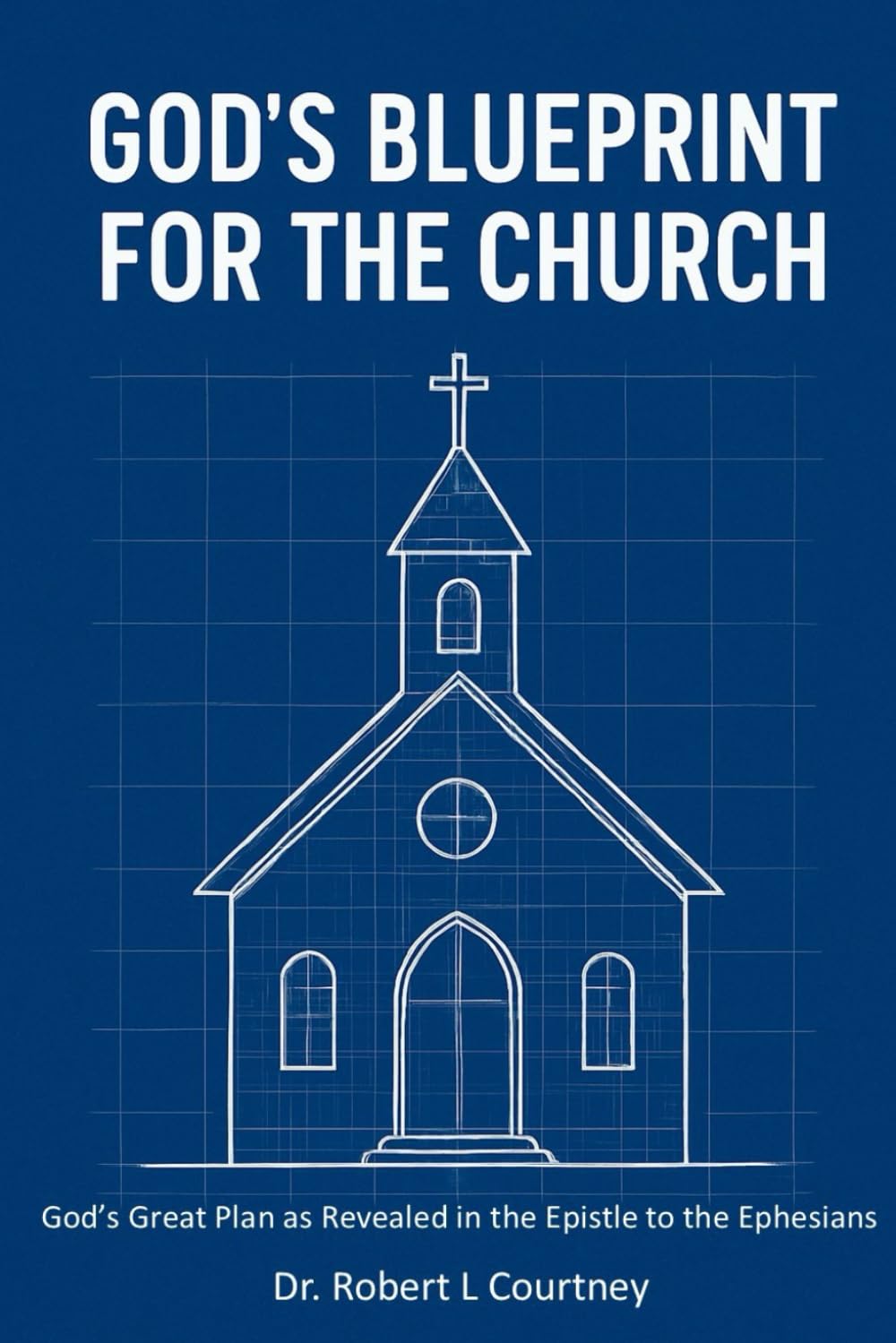 God's Blueprint For The Church: God's Great Plan as Revealed in the Epistle to the Ephesians