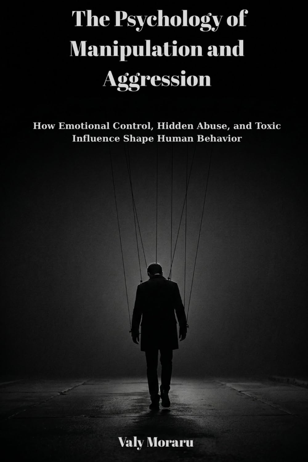 The Psychology of Manipulation and Aggression: Control, Emotional Abuse, and Hidden Influence Shape Human Behavior