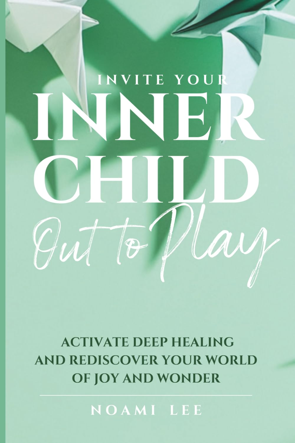 Invite Your Inner Child Out to Play: Activate Deep Healing and Rediscover Your World of Joy and Wonder (The Return to You Series)