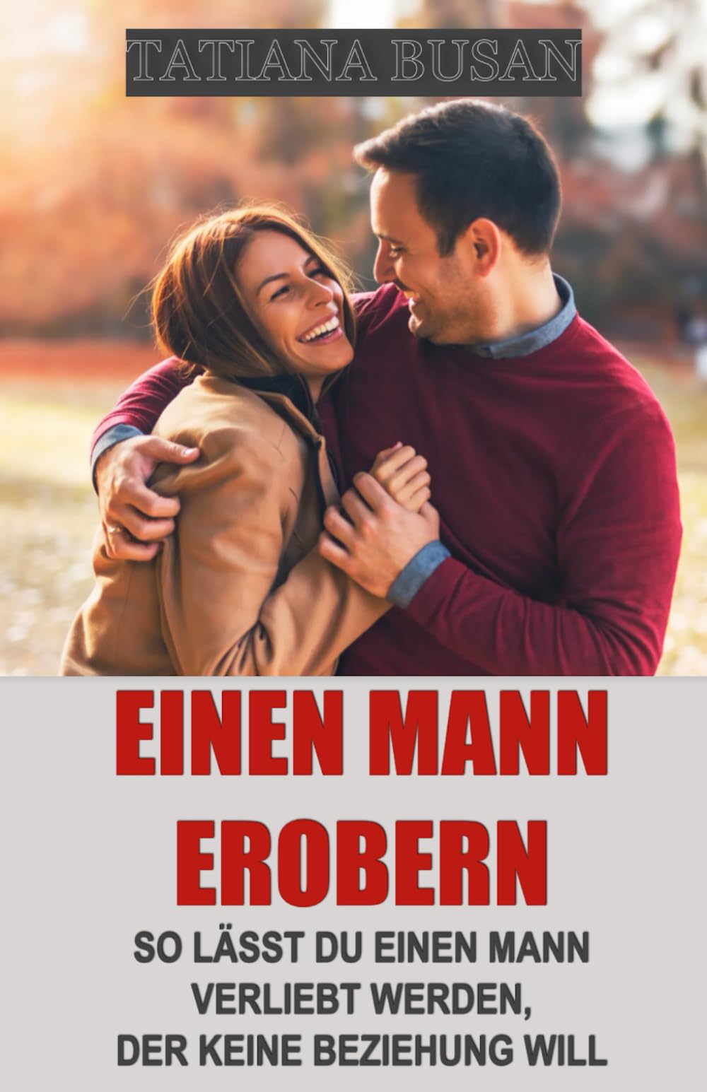 Einen Mann erobern: Einen Mann dazu bringen, dir hinterherzulaufen; Wie du das Interesse eines Mannes weckst; Einen Mann dazu bringen, sich zu verlieben; Gewinne sein Herz