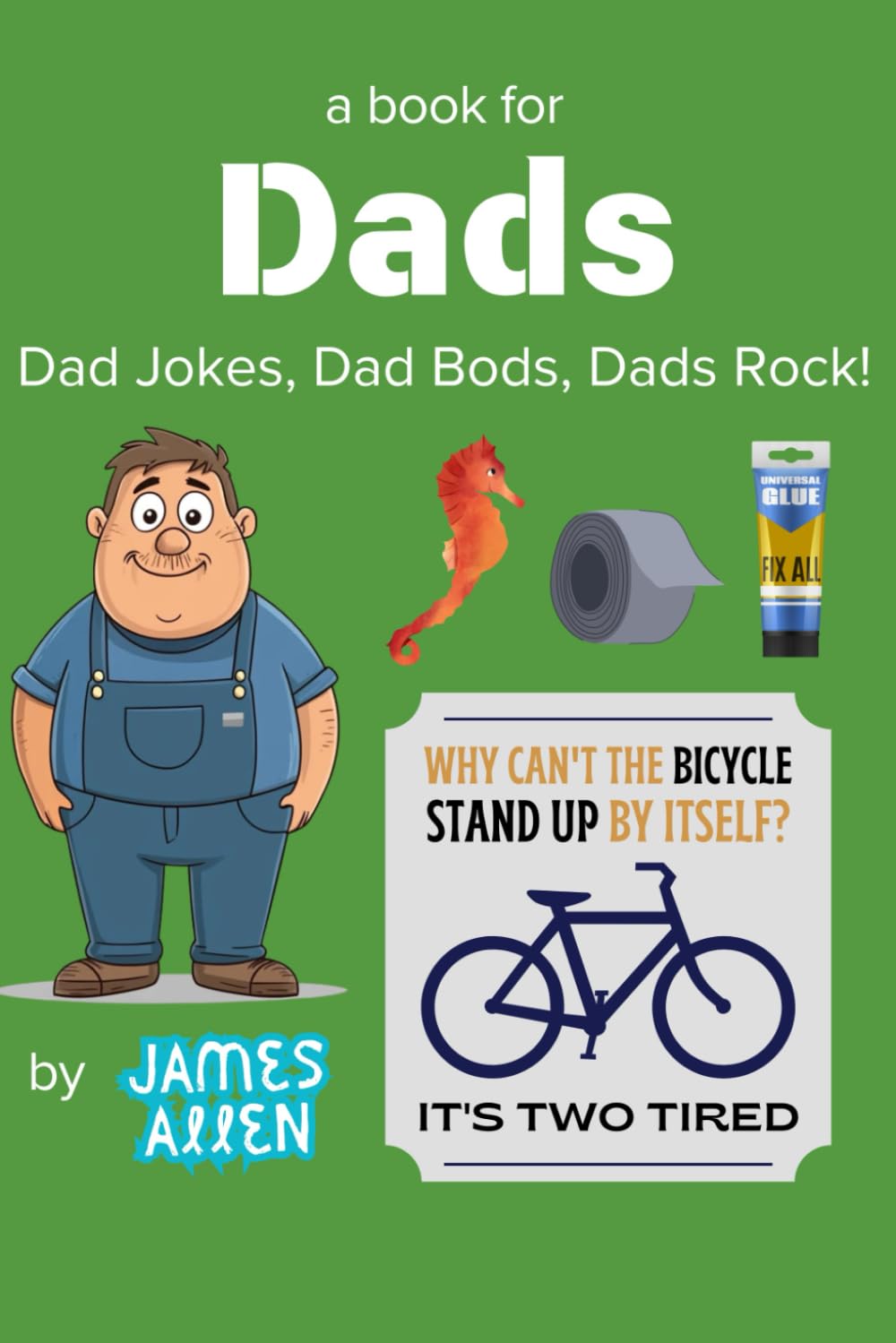 (a book for) Dads: Dad Jokes, Dad Bods, Dads Rock! (A Hilarious Guide, by James Allen)