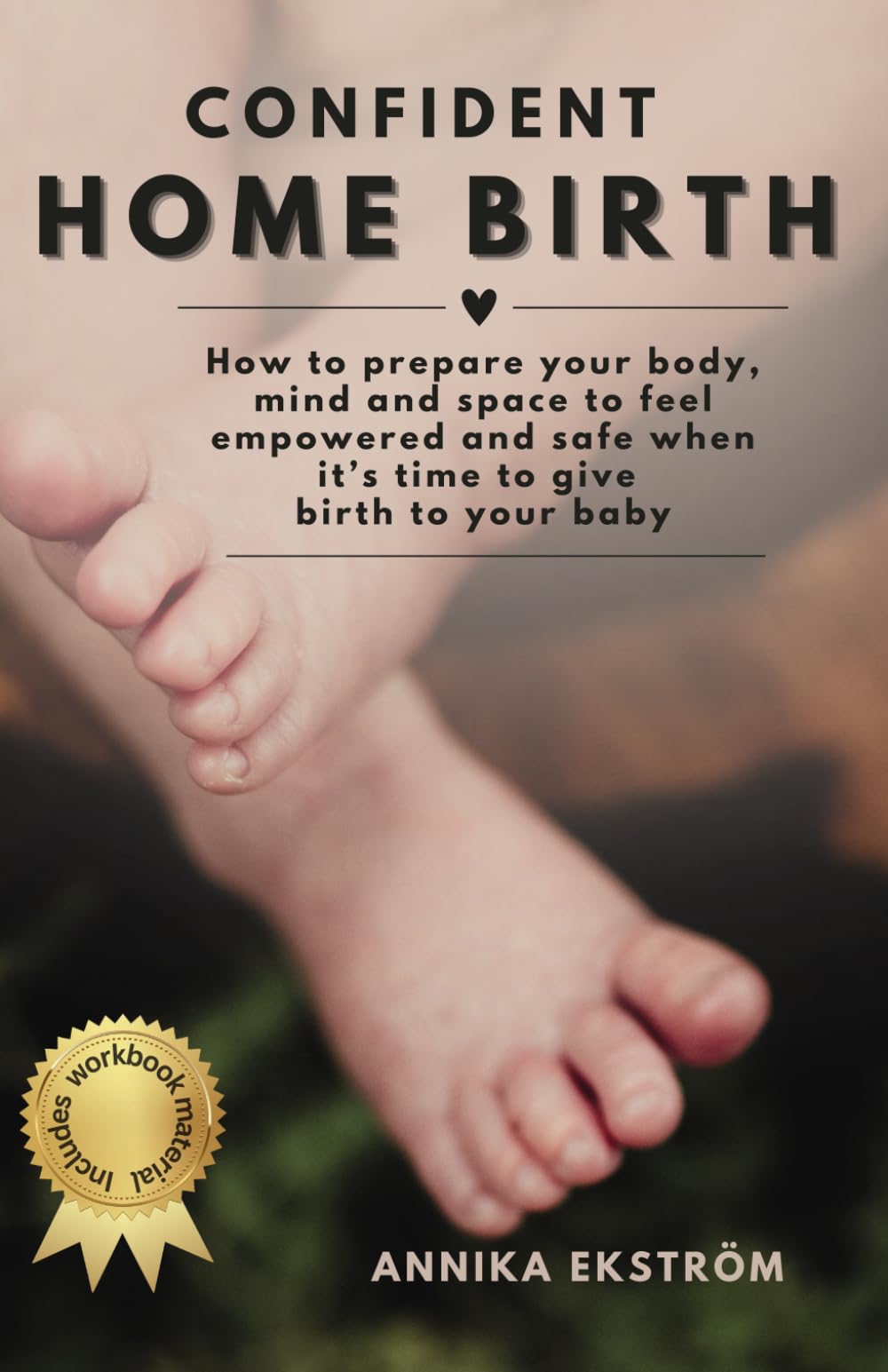 Confident Home Birth: How to prepare your body, mind and space to feel empowered and safe when it's time to give birth to your baby