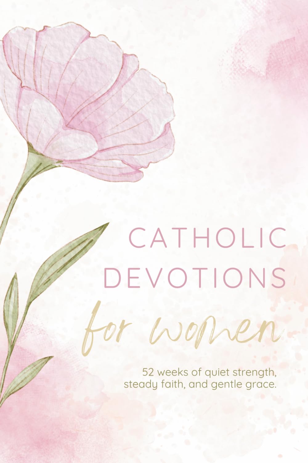 Catholic Devotions For Women: 52 Weeks of Quiet Strength, Steady Faith, and Gentle Grace (Beautiful Gift For Catholic Women)