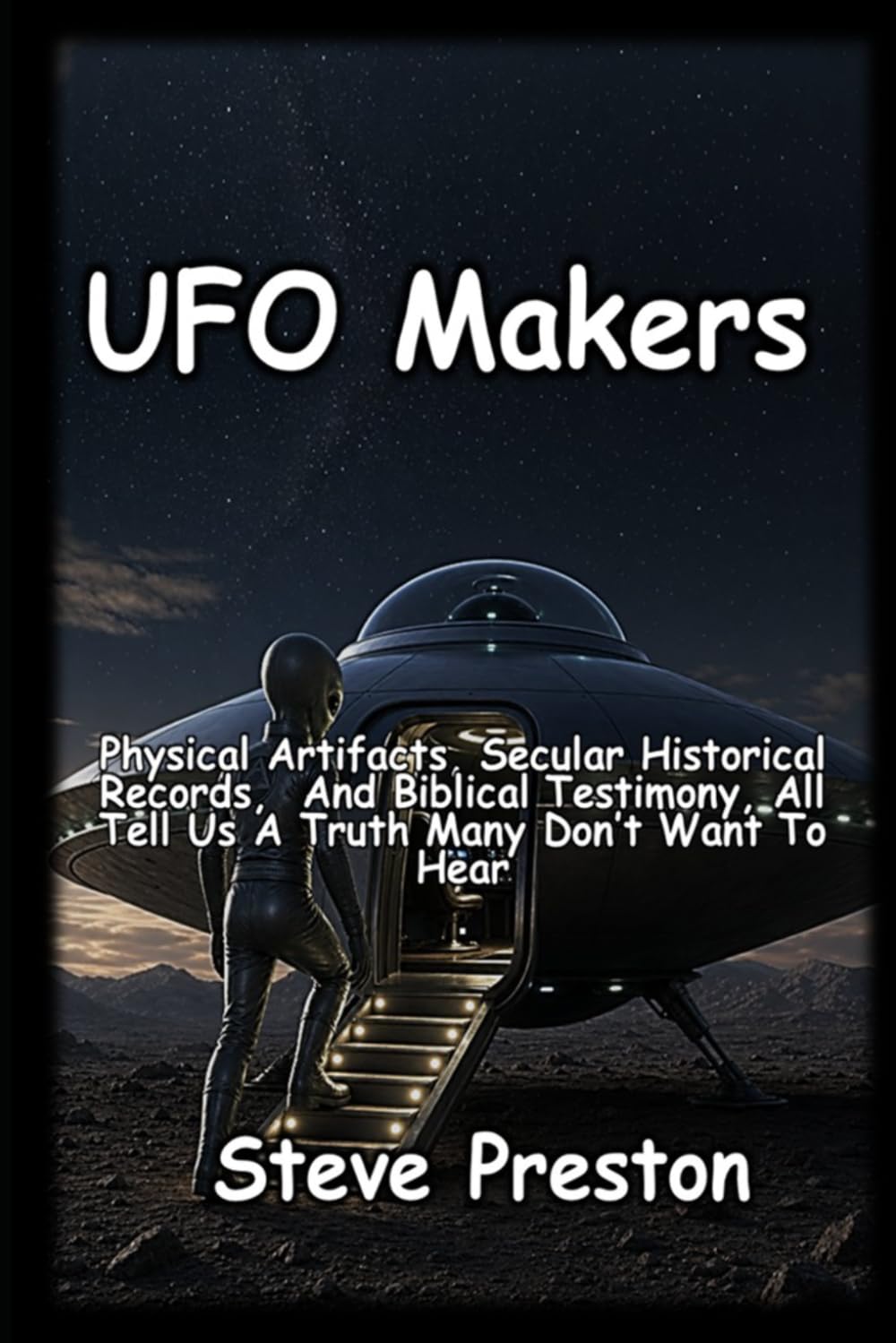 UFO Makers: Physical Artifacts, Secular Historical Records, And Biblical Testimony, All Tell Us A Truth Many Don’t Want To Hear.