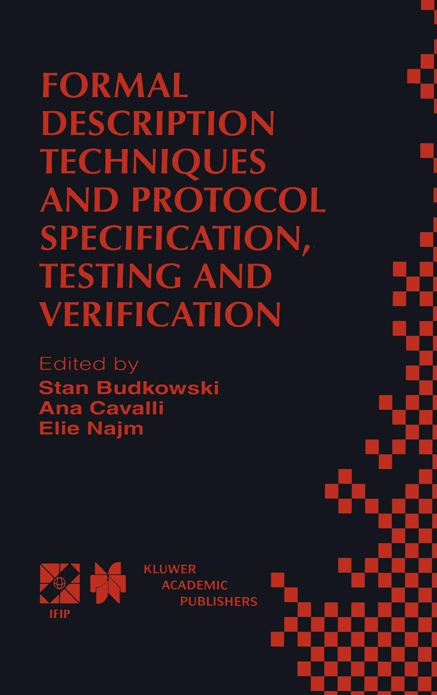 Formal Description Techniques and Protocol Specification, Testing and Verification: FORTE XI/PSTV XVIII’98 IFIP TC6 WG6.1 Joint International ... Information and Communication Technology, 6)