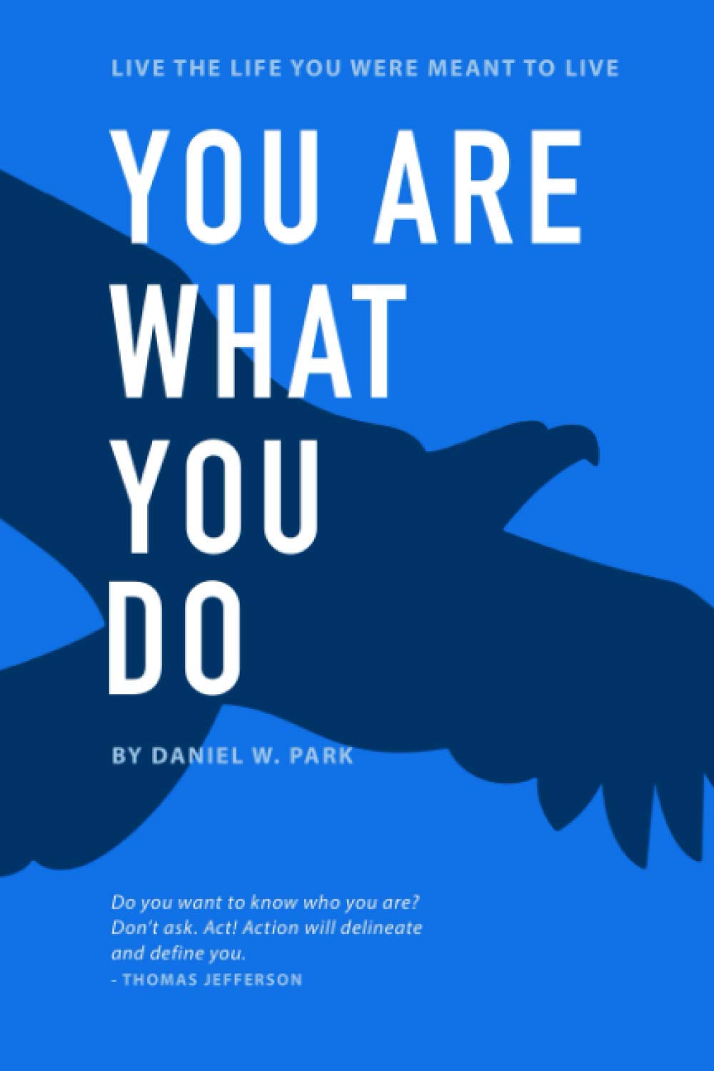 You Are What You Do: Live the Life You Were Meant to Live