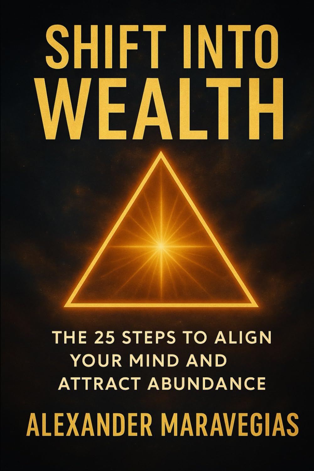 SHIFT INTO WEALTH: THE 25 STEPS TO ALIGN YOUR MIND AND ATTRACT ABUNDANCE