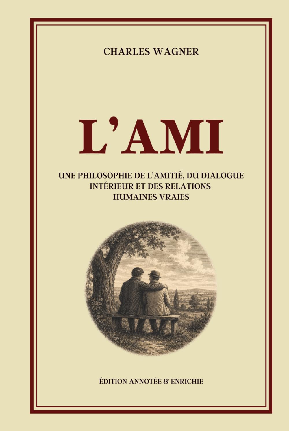L'AMI - Une philosophie de l’amitié, du dialogue intérieur et des relations humaines vraies - Édition annotée: Réflexions sur la foi, le sens de la ... mentale, l’espérance et la paix intérieure