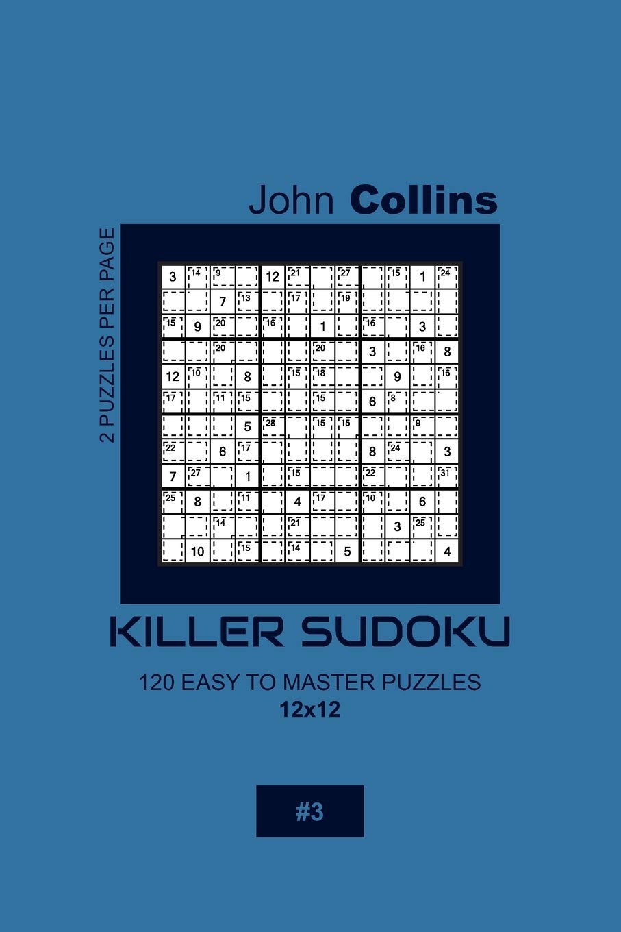 Killer Sudoku - 120 Easy To Master Puzzles 12x12 - 3 (Killer Sudoku Puzzle Book 12x12)