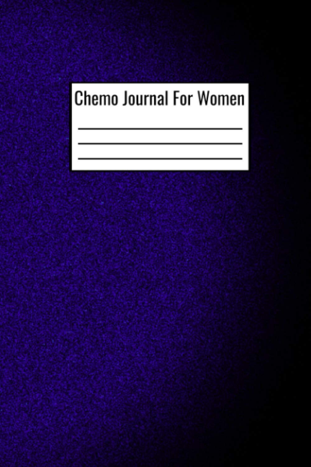 Chemo Journal For Women: Document Your Cancer Survival Story And Daily Routines - Track Your Symptoms And Daily Medicine Log
