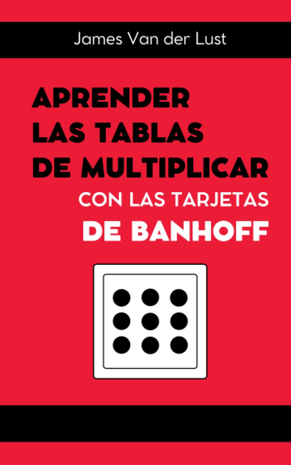 Aprender las Tablas de Multiplicar con las Tarjetas de Banhoff: Cómo ayudar a los niños a recordar las tablas de multiplicar de una forma fácil y paso a paso