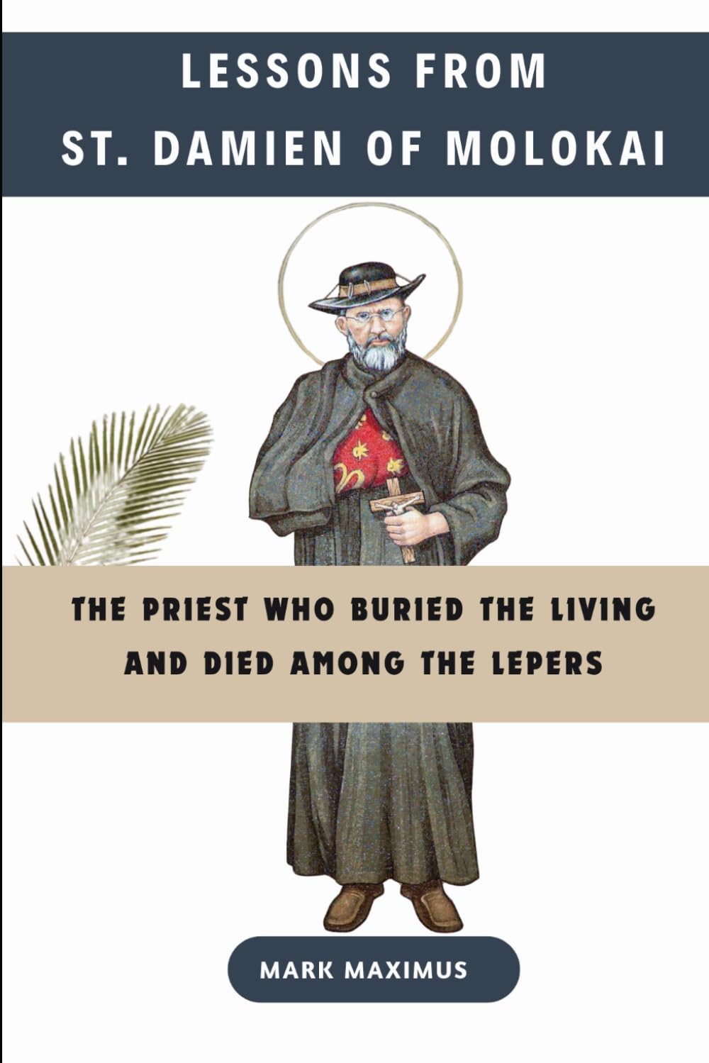St. Damien of Molokai: The Priest Who Buried the Living and Died Among the Lepers