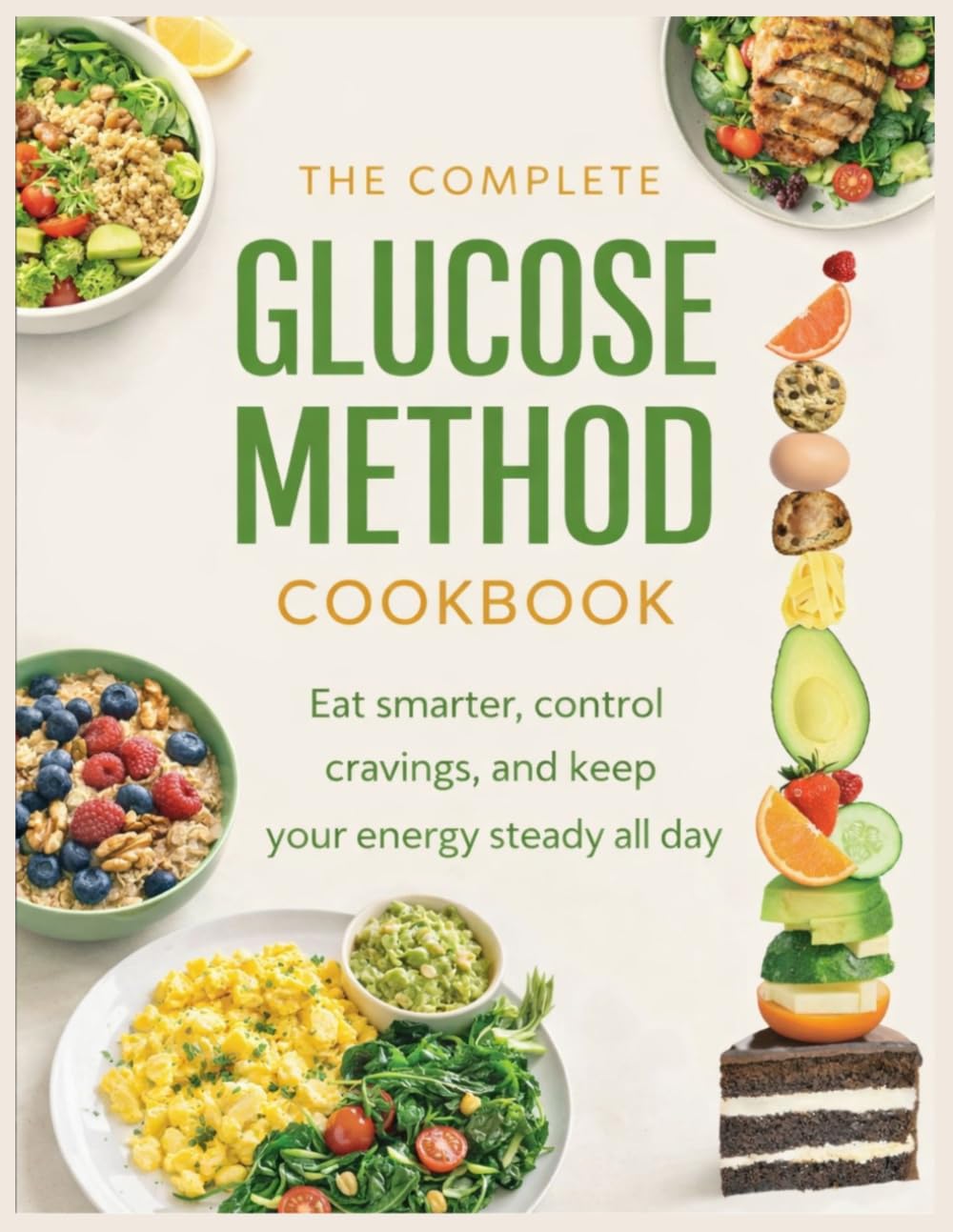 THE COMPLETE GLUCOSE METHOD COOKBOOK: A 4-Week Guide to Low-Glycemic Eating With Simple, High-Protein Recipes and Delicious 30-Minute Meals to Lose Weight, Balance Blood Sugar, and Reduce Cravings