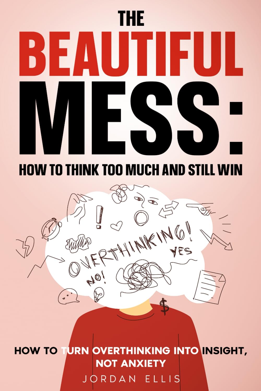 The Beautiful Mess: How to Think Too Much and Still Win: How to Turn Overthinking into Insight, Not Anxiety