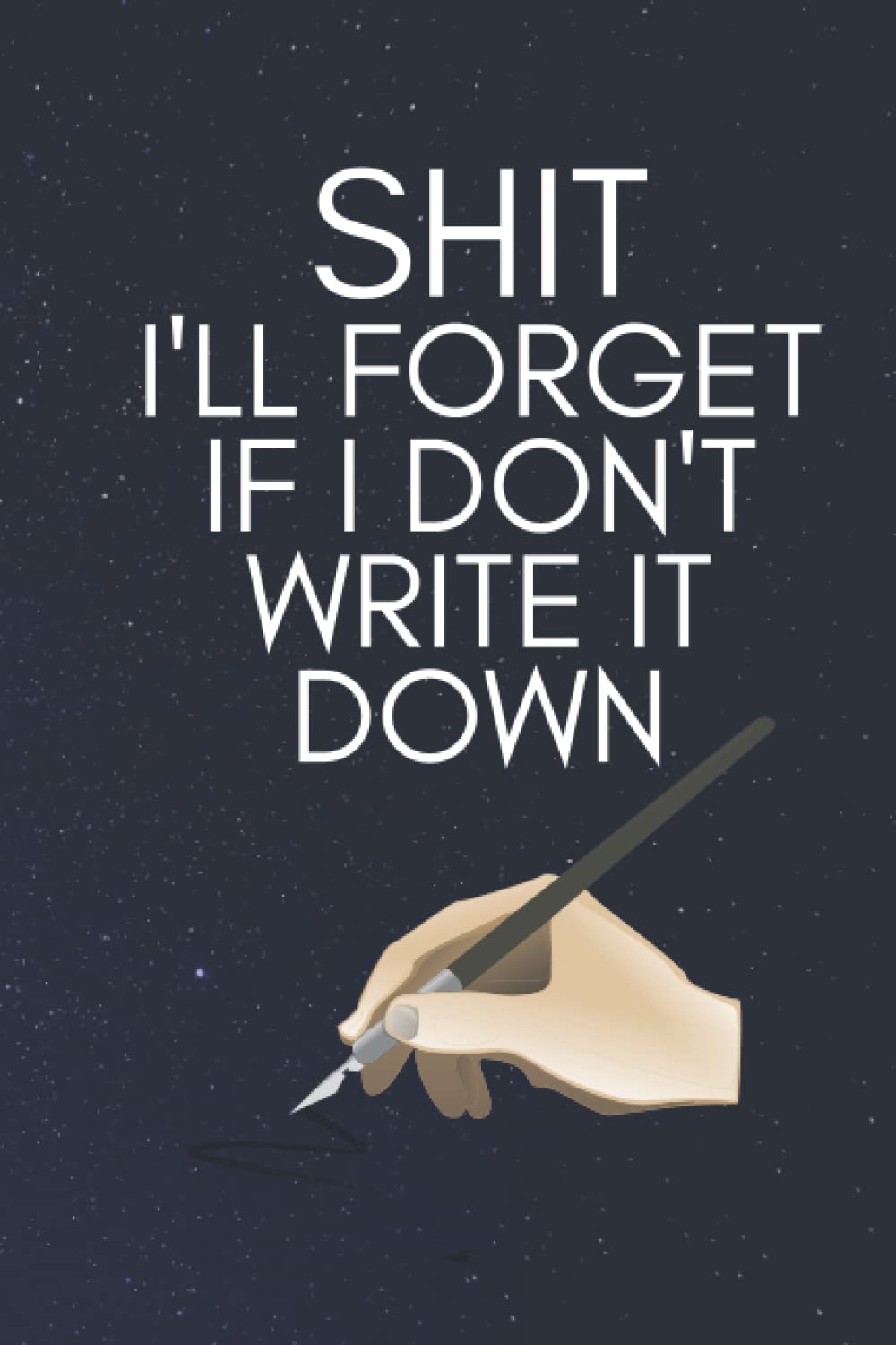 Shit I'll Forget If I Don't Write It Down: Funny Notebook For Forgetful People Gifts Log Book Passwords Journal Gift, Ideas You Always Forget Blank Lined Notebook, 6 x 9, 100 Pages