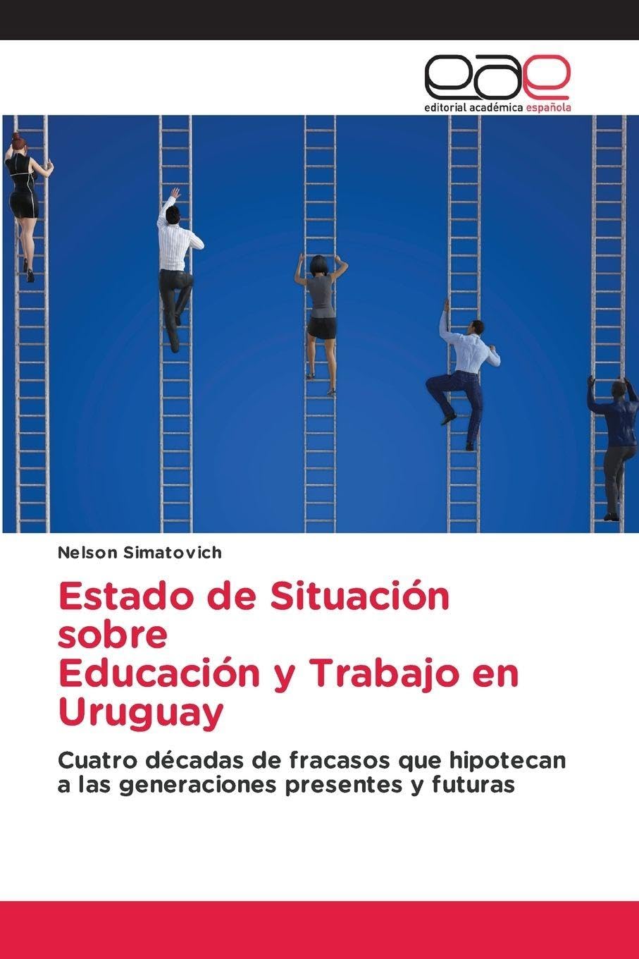 Estado de Situación sobre Educación y Trabajo en Uruguay: Cuatro décadas de fracasos que hipotecan a las generaciones presentes y futuras