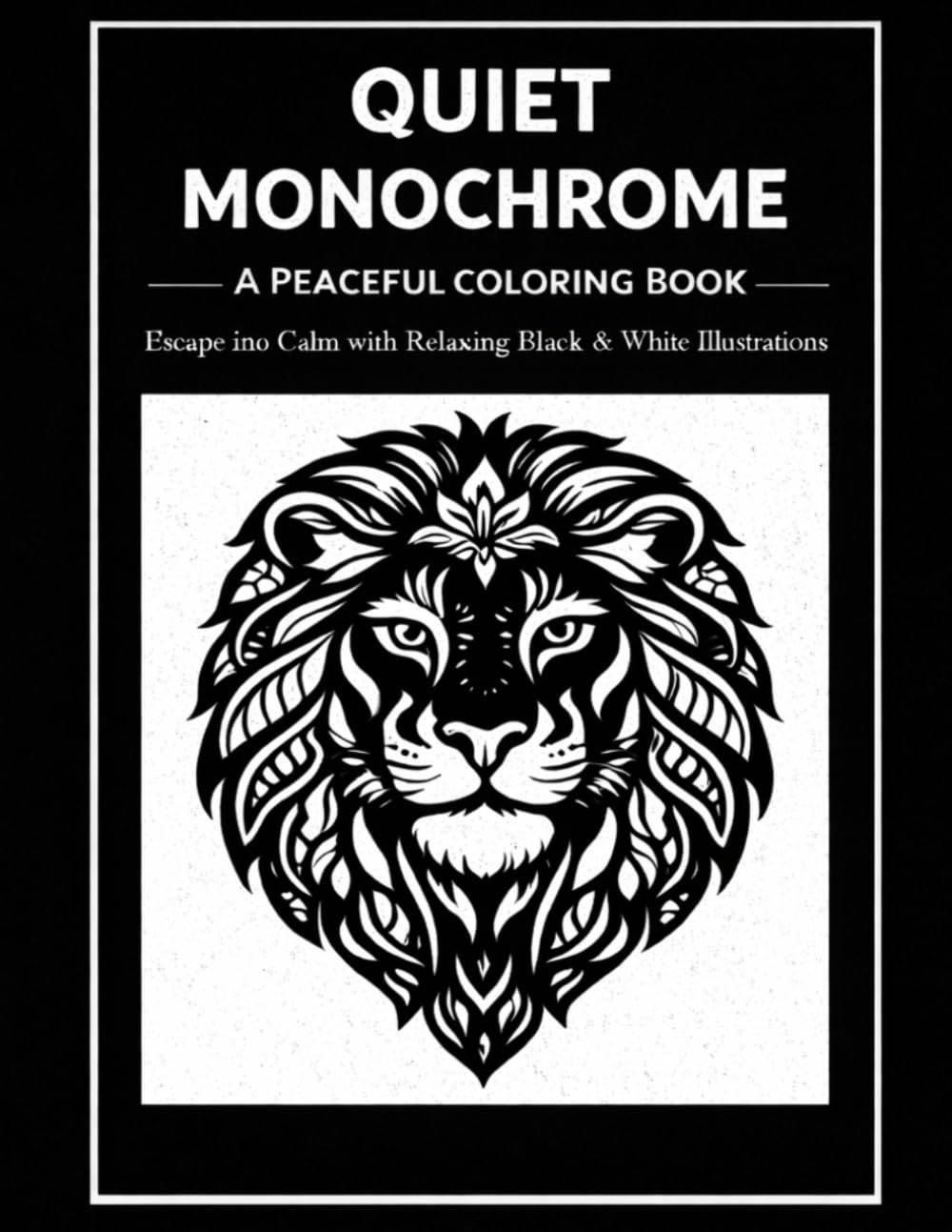 Quiet Monochrome: A Peaceful Coloring Book for Adults and All Ages Escape into Calm with Relaxing Black & White Illustrations