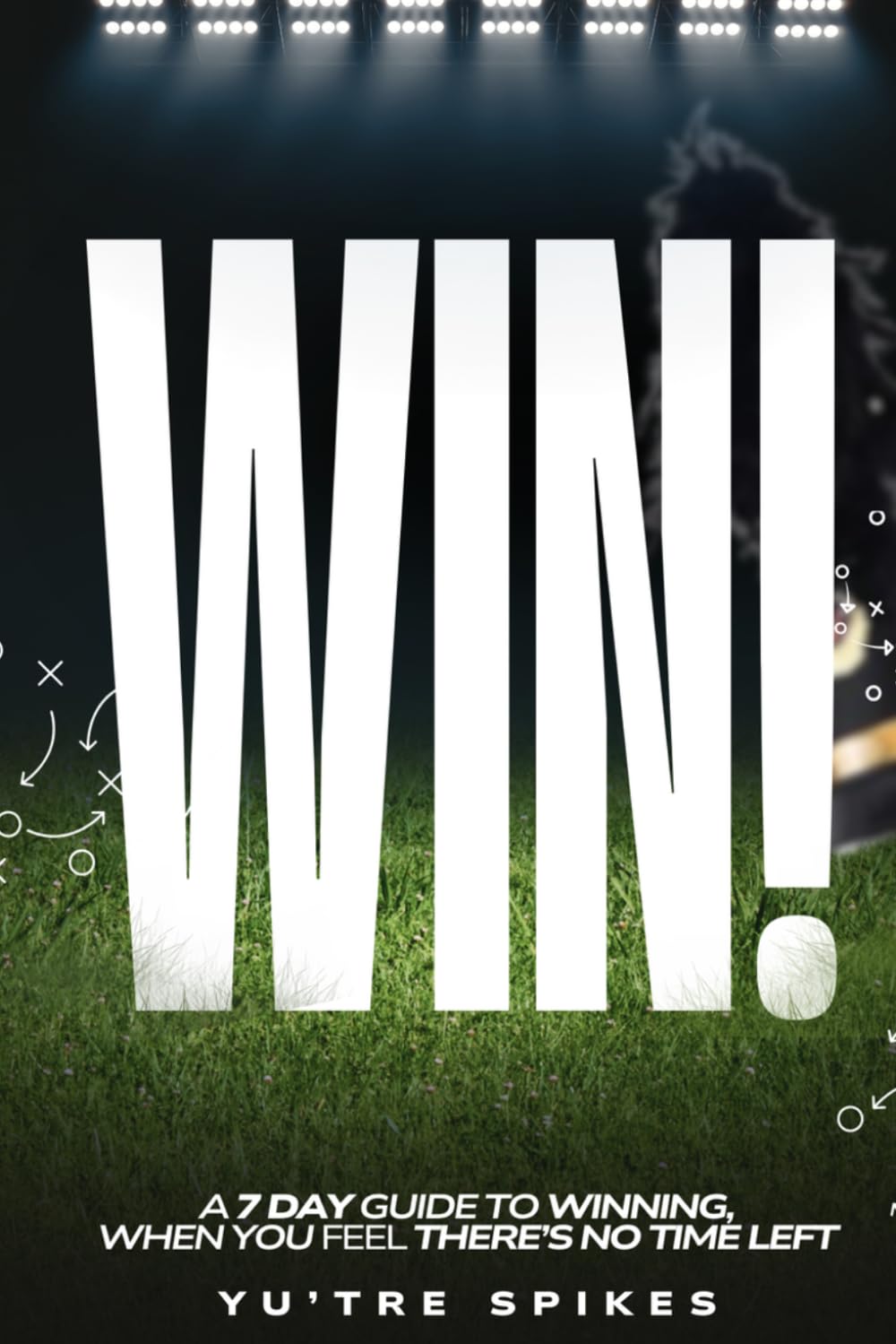 Win: A 7 Day Guide to Winning, When You Feel There's No Time Left