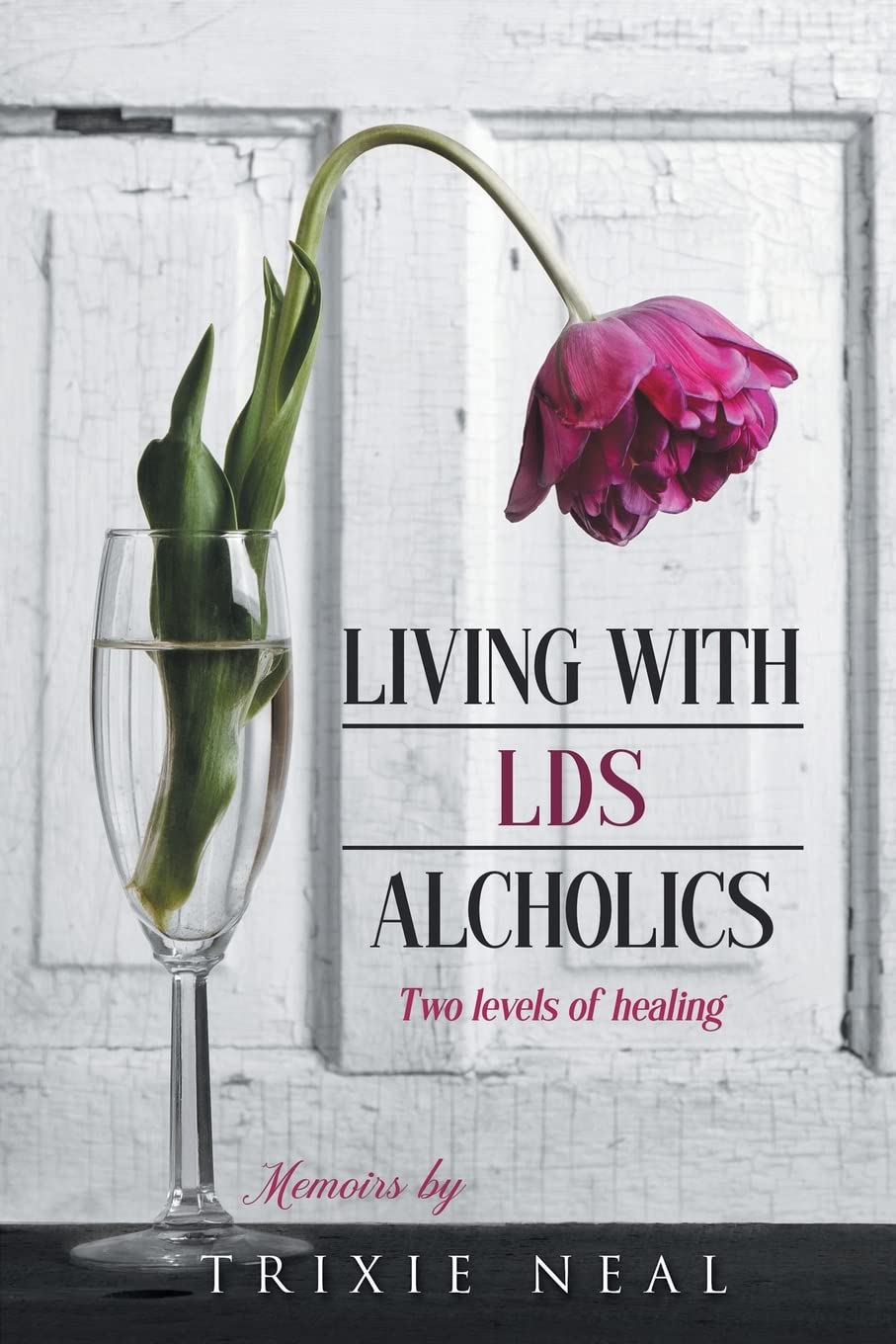 Living with LDS Alcoholics Two levels of healing Neal, Trixie