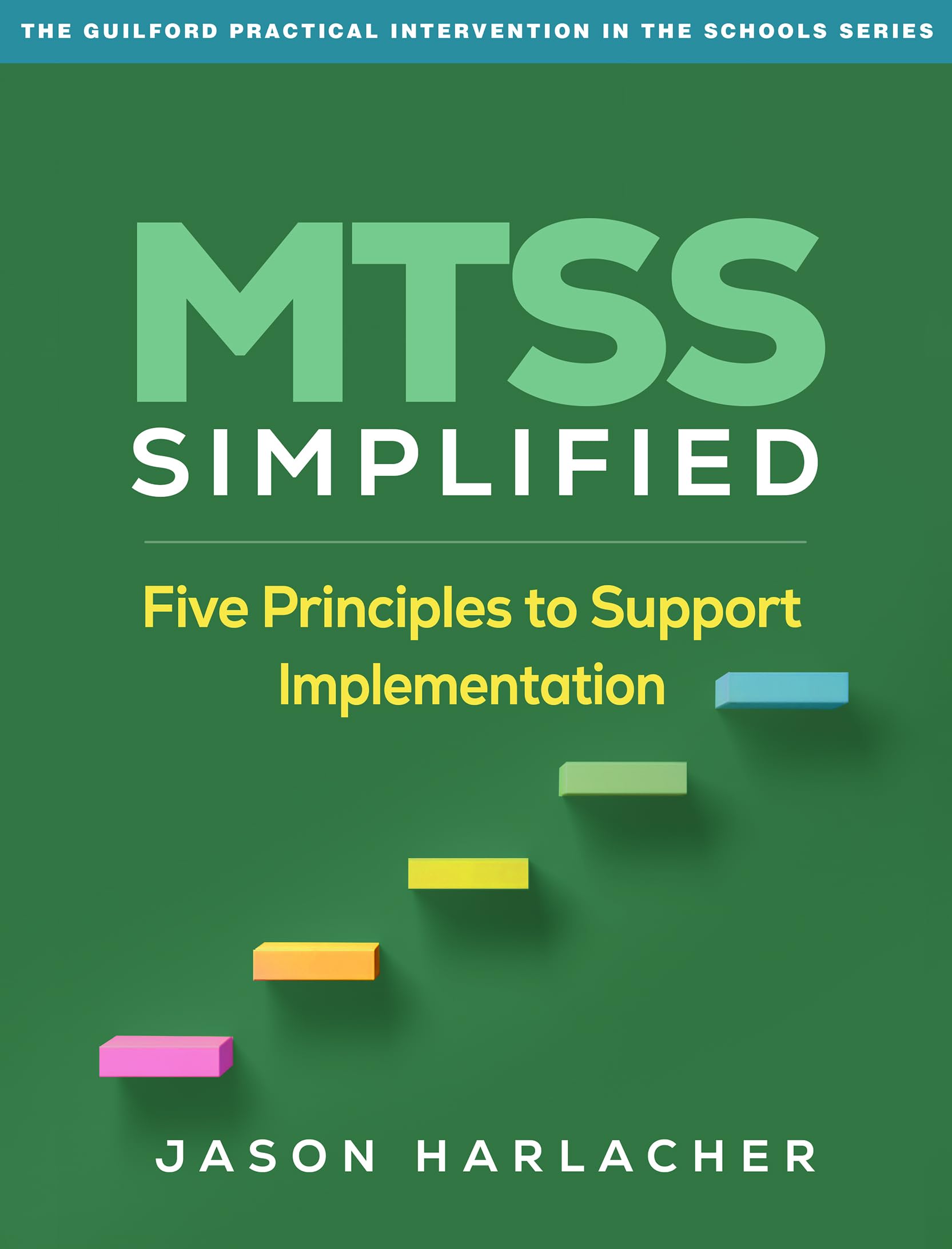 MTSS Simplified: Five Principles to Support Implementation (The Guilford Practical Intervention in the Schools Series)