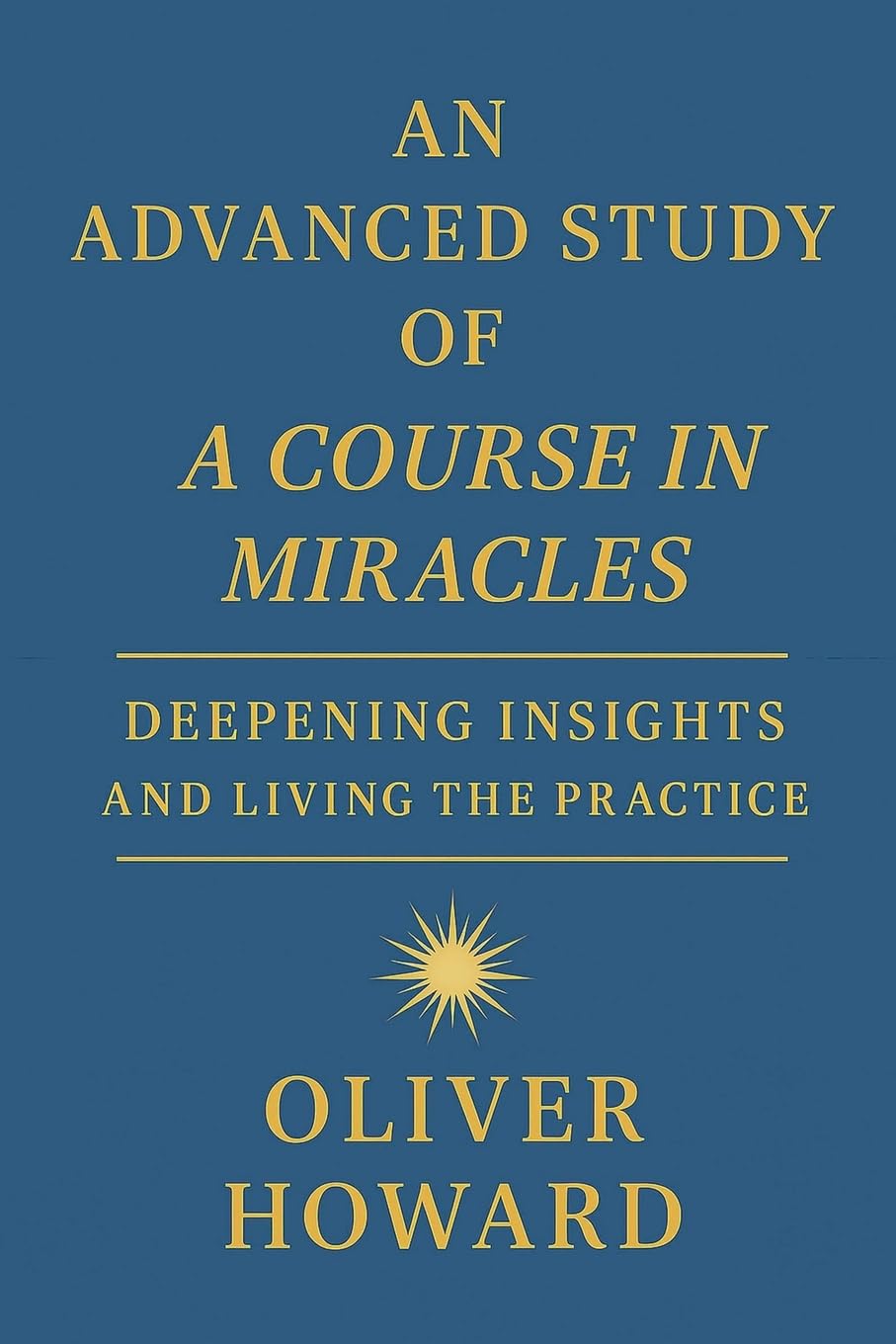 An Advanced Study of A Course in Miracles: Deepening Insights and Living the Practice: 2 (A Course in Miracles: A Modern Reader's Journey)