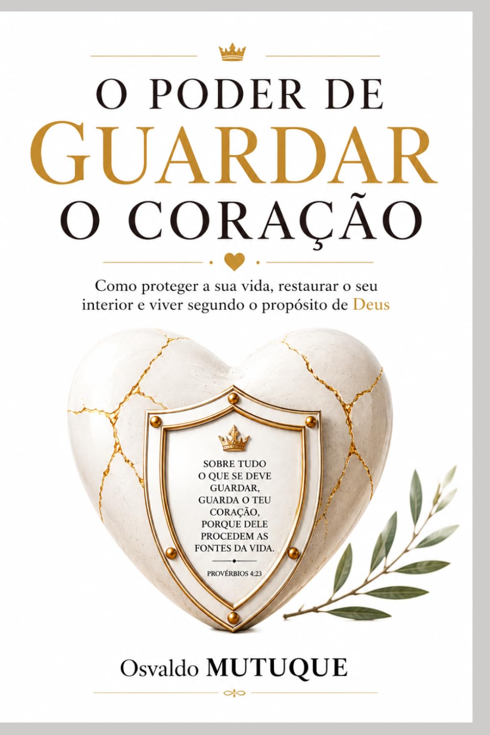 O Poder de Guardar o Coração: Como proteger a sua vida interior, fortalecer a fé e viver o propósito de Deus