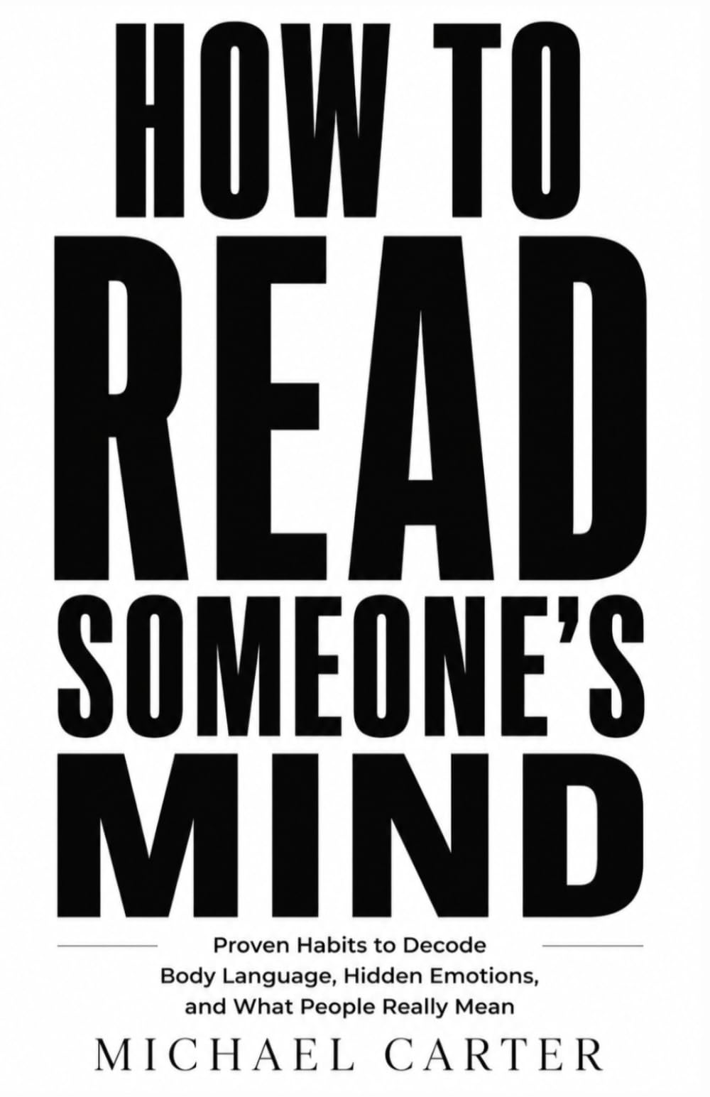 How to Read Someone’s Mind: Proven Habits to Decode Body Language, Hidden Emotions, and What People Really Mean