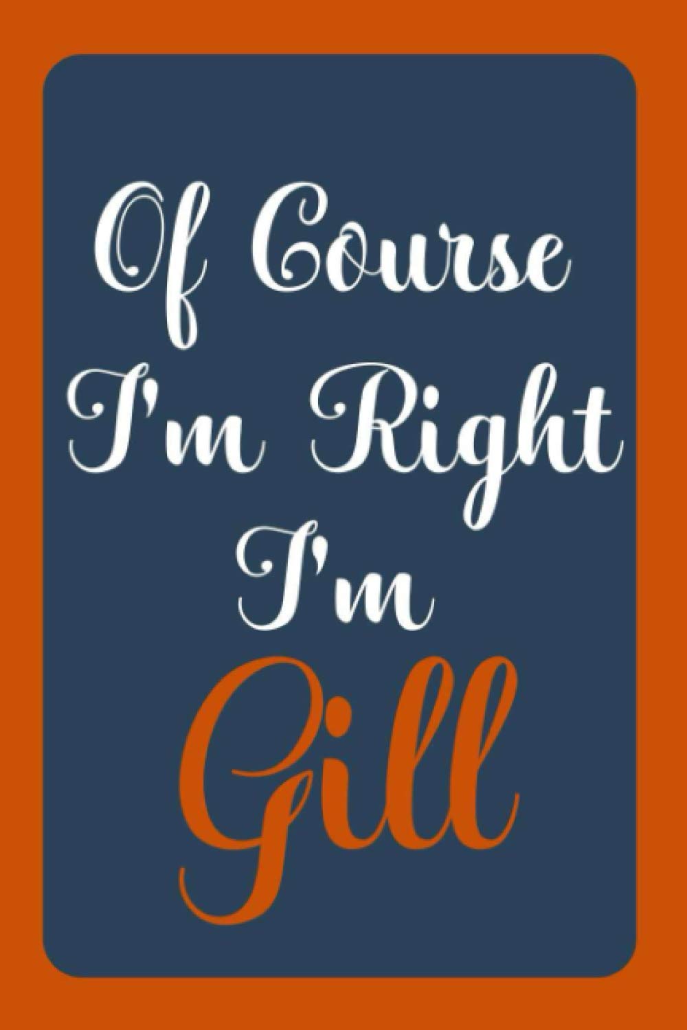 GillDiiaz PublicationsOf Course I'm Right I'm Gill: Notebook Gift, Gill name diary gifts, personalized notebook Gill, Gift Idea for Gill, 120 Pages