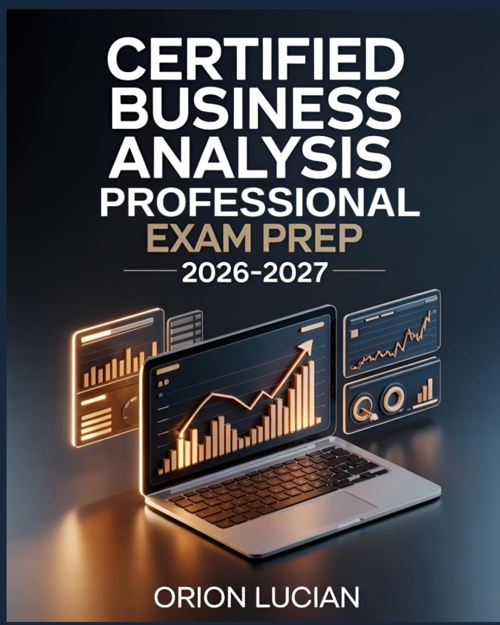 Certified Business Analysis Professional Exam Prep 2026–2027: Comprehensive CBAP Requirements, Techniques, and Strategy Guide