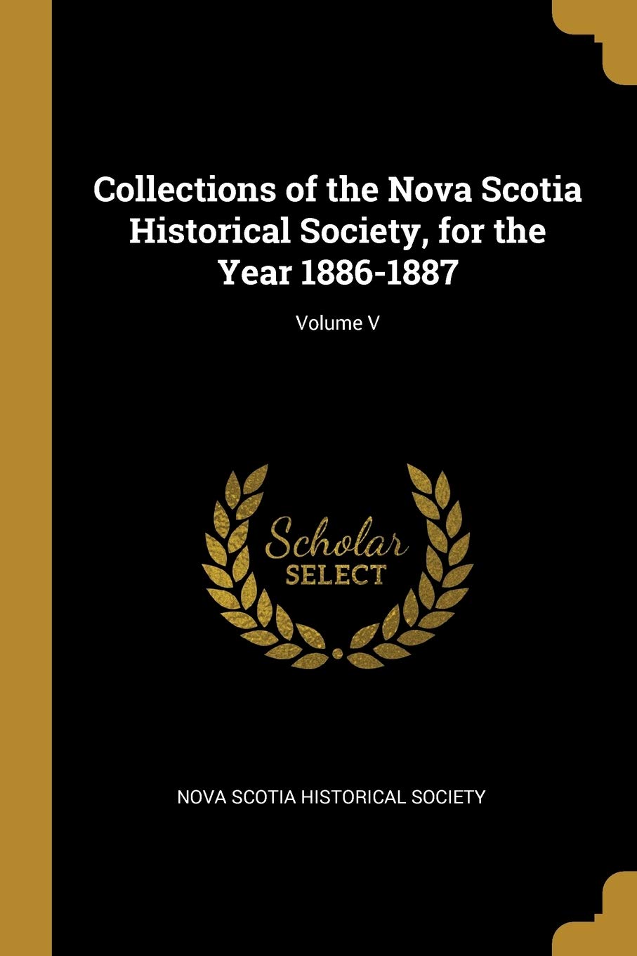 Collections of the Nova Scotia Historical Society, for the Year 1886-1887; Volume V
