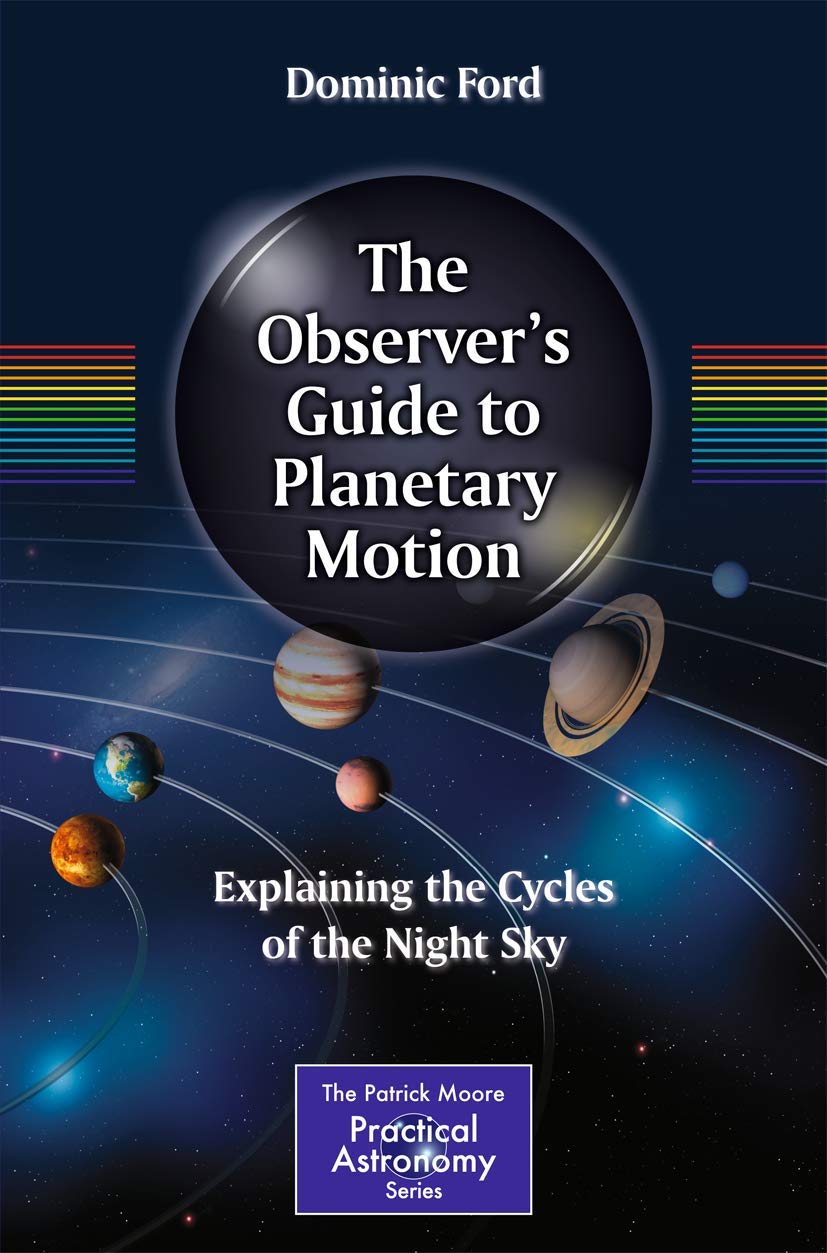 The Observer's Guide to Planetary Motion: Explaining the Cycles of the Night Sky (The Patrick Moore Practical Astronomy Series)
