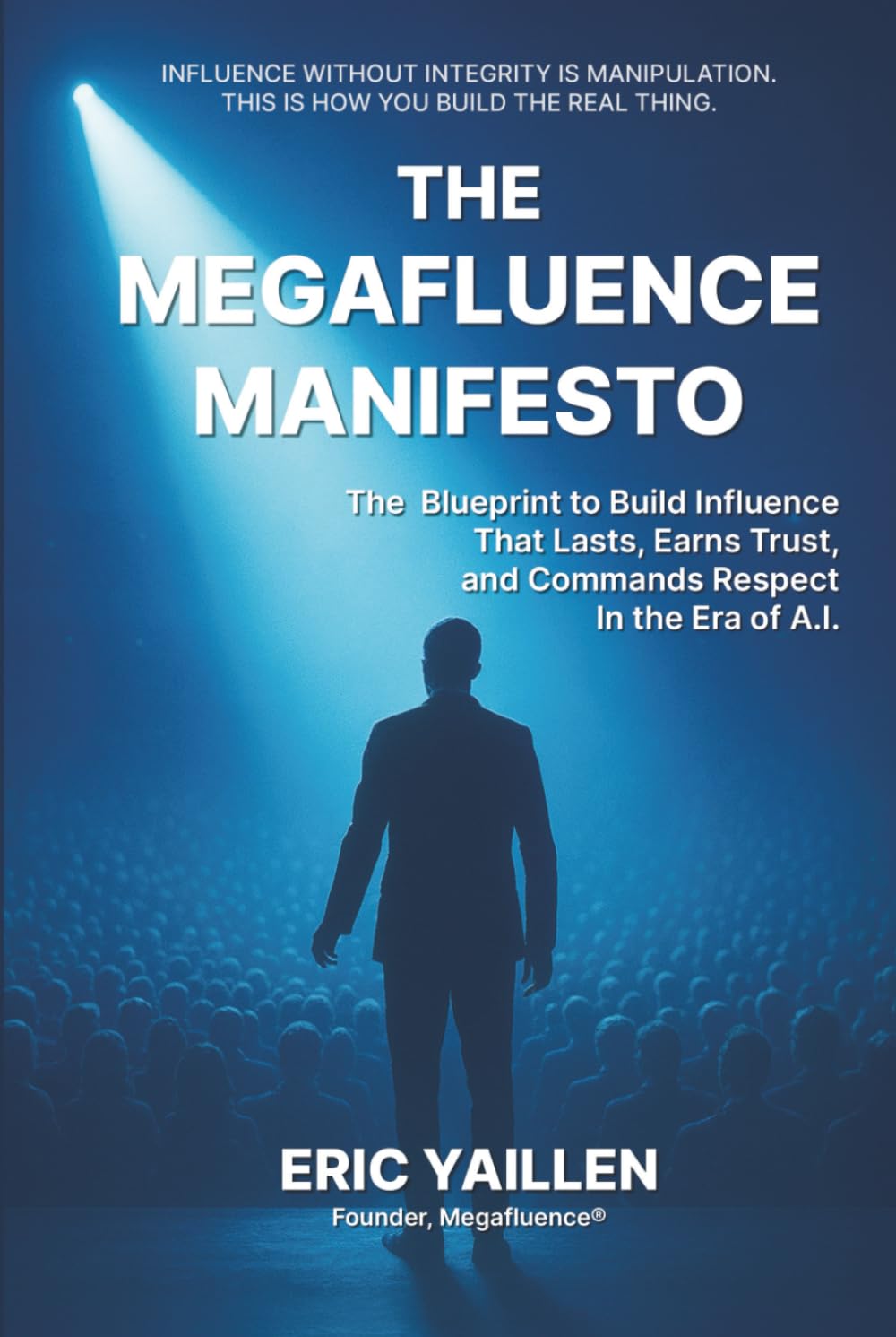 The Megafluence Manifesto: The Blueprint to Build Influence That Lasts, Earns Trust, and Commands Respect In the Era of A.I.