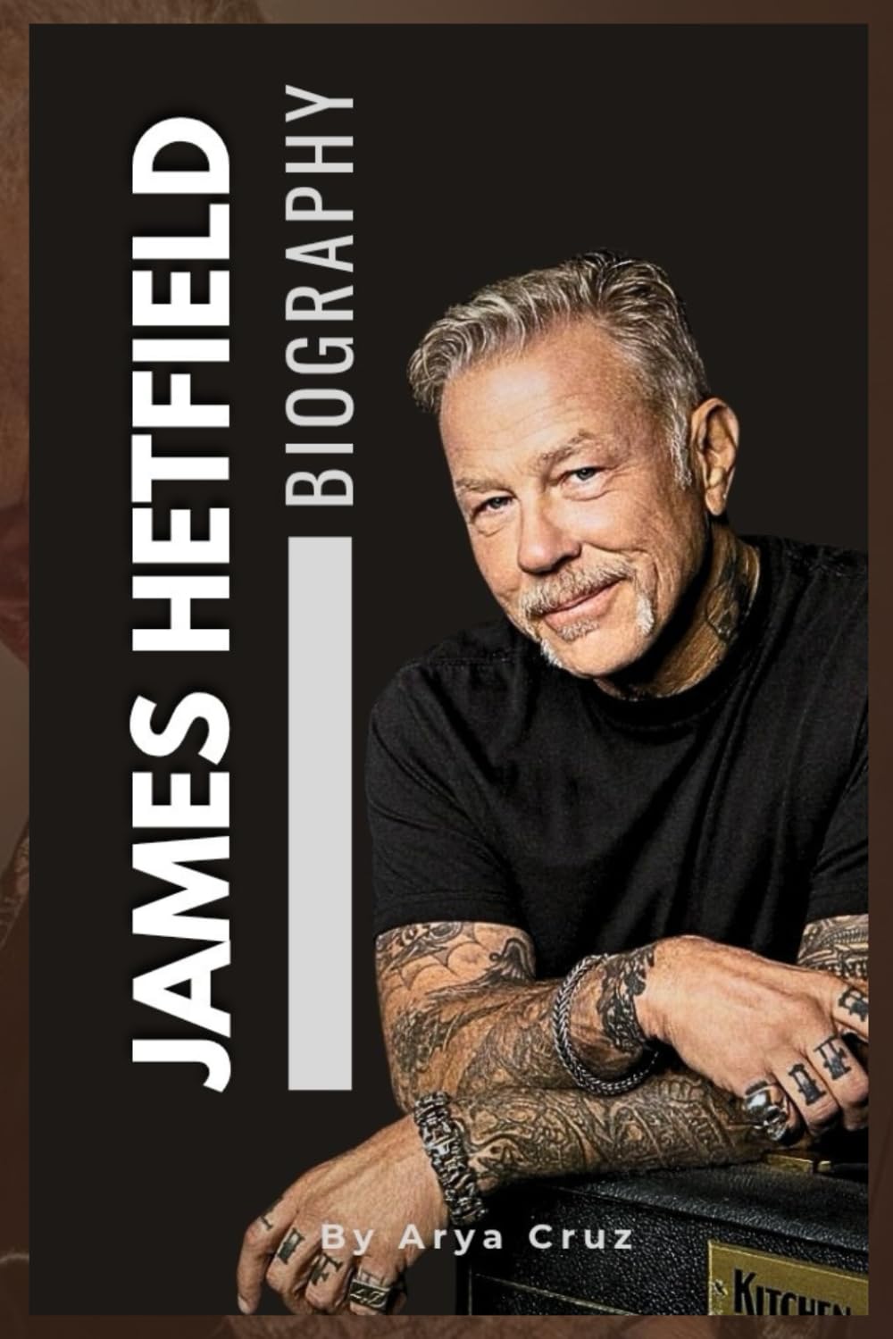 BIOGRAPHY OF JAMES HETFIELD: The Fire Within, The James Hetfield Story