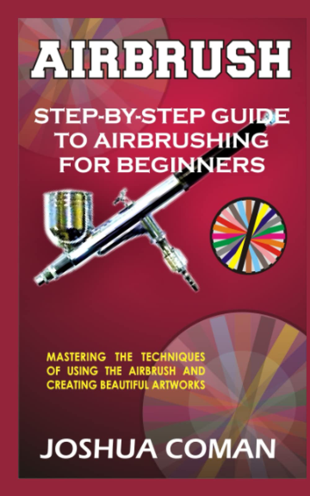 AIRBRUSH: STEP-BY-STEP GUIDE TO AIRBRUSHING FOR BEGINNERS