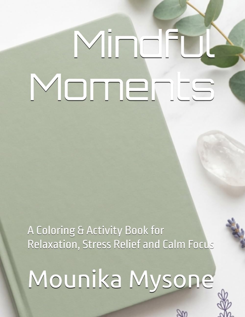Mindful Moments: A Coloring & Activity Book for Relaxation, Stress Relief and Calm Focus