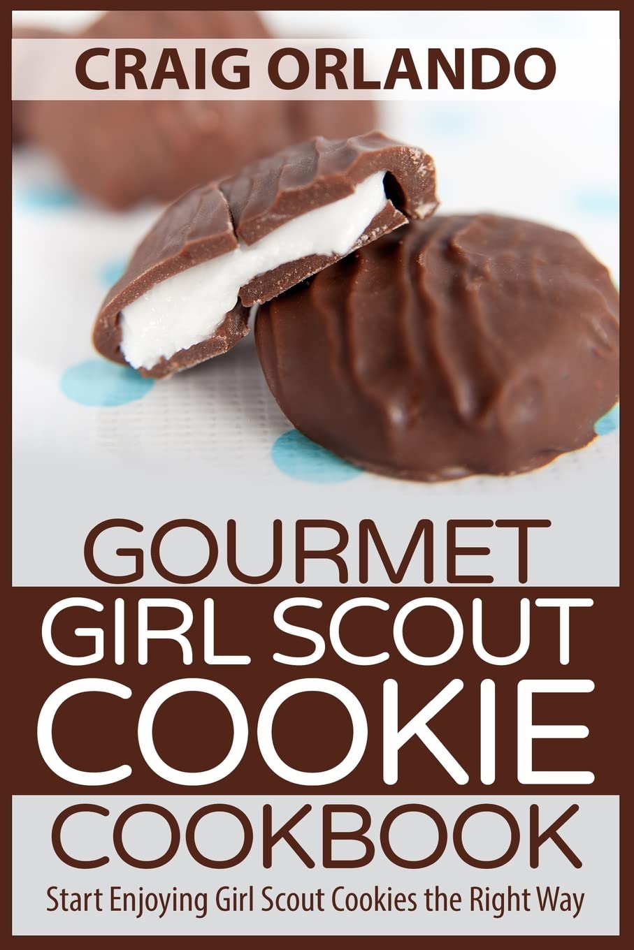 Gourmet Girl Scout Cookie Cookbook: Start Enjoying Girl Scout Cookies the Right Way