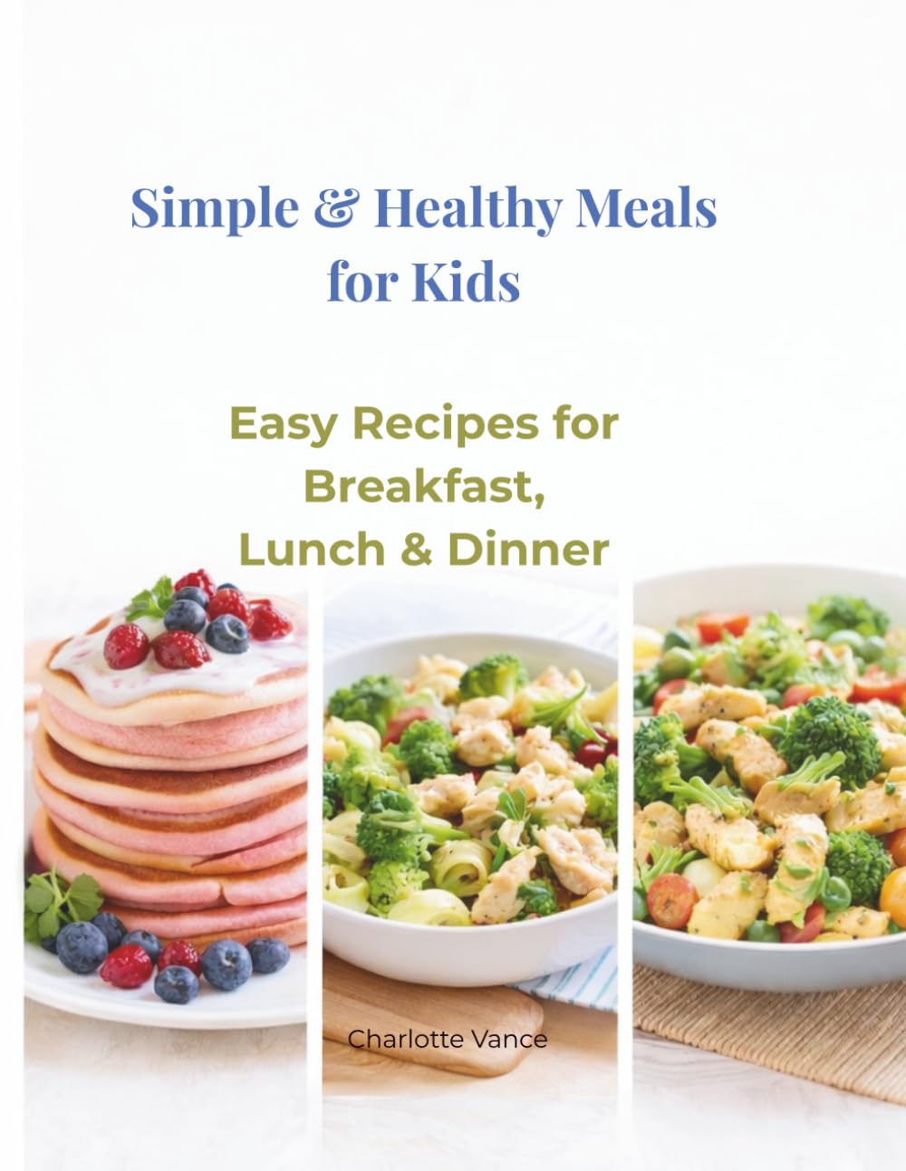 Simple & Healthy Meals for Kids: Easy Recipes for Breakfast, Lunch & Dinner